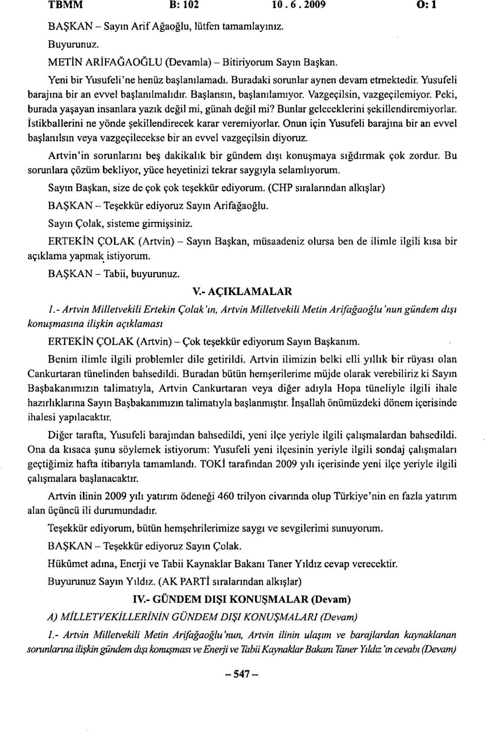 Peki, burada yaşayan insanlara yazık değil mi, günah değil mi? Bunlar geleceklerini şekillendiremiyorlar. İstikballerini ne yönde şekillendirecek karar veremiyorlar.