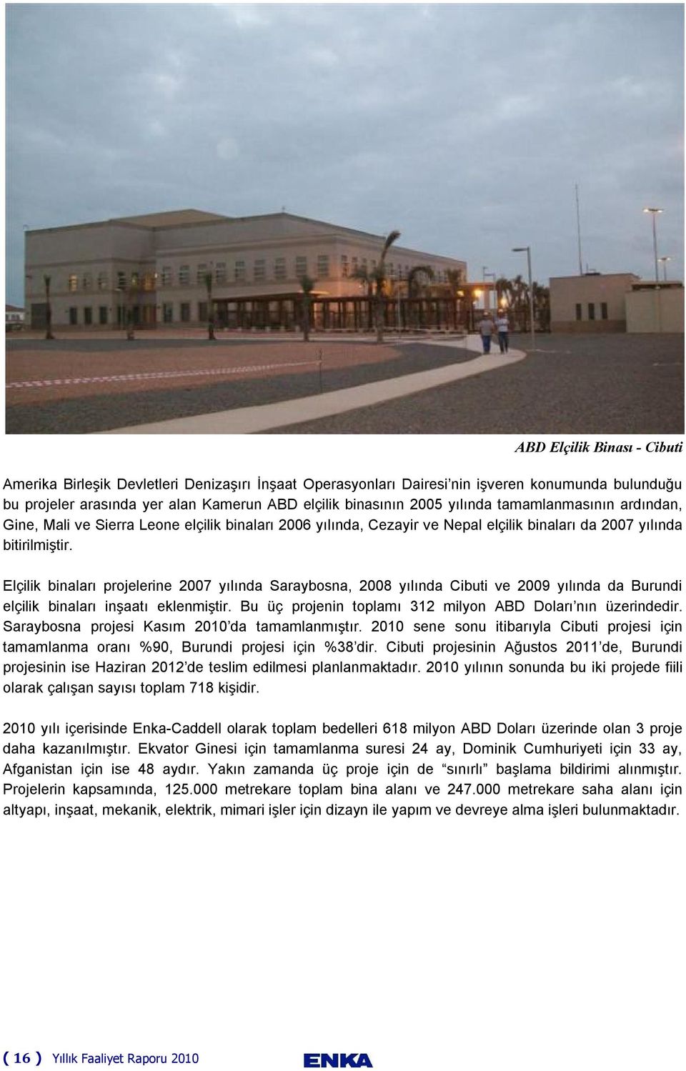 Elçilik binaları projelerine 2007 yılında Saraybosna, 2008 yılında Cibuti ve 2009 yılında da Burundi elçilik binaları inşaatı eklenmiştir. Bu üç projenin toplamı 312 milyon ABD Doları nın üzerindedir.