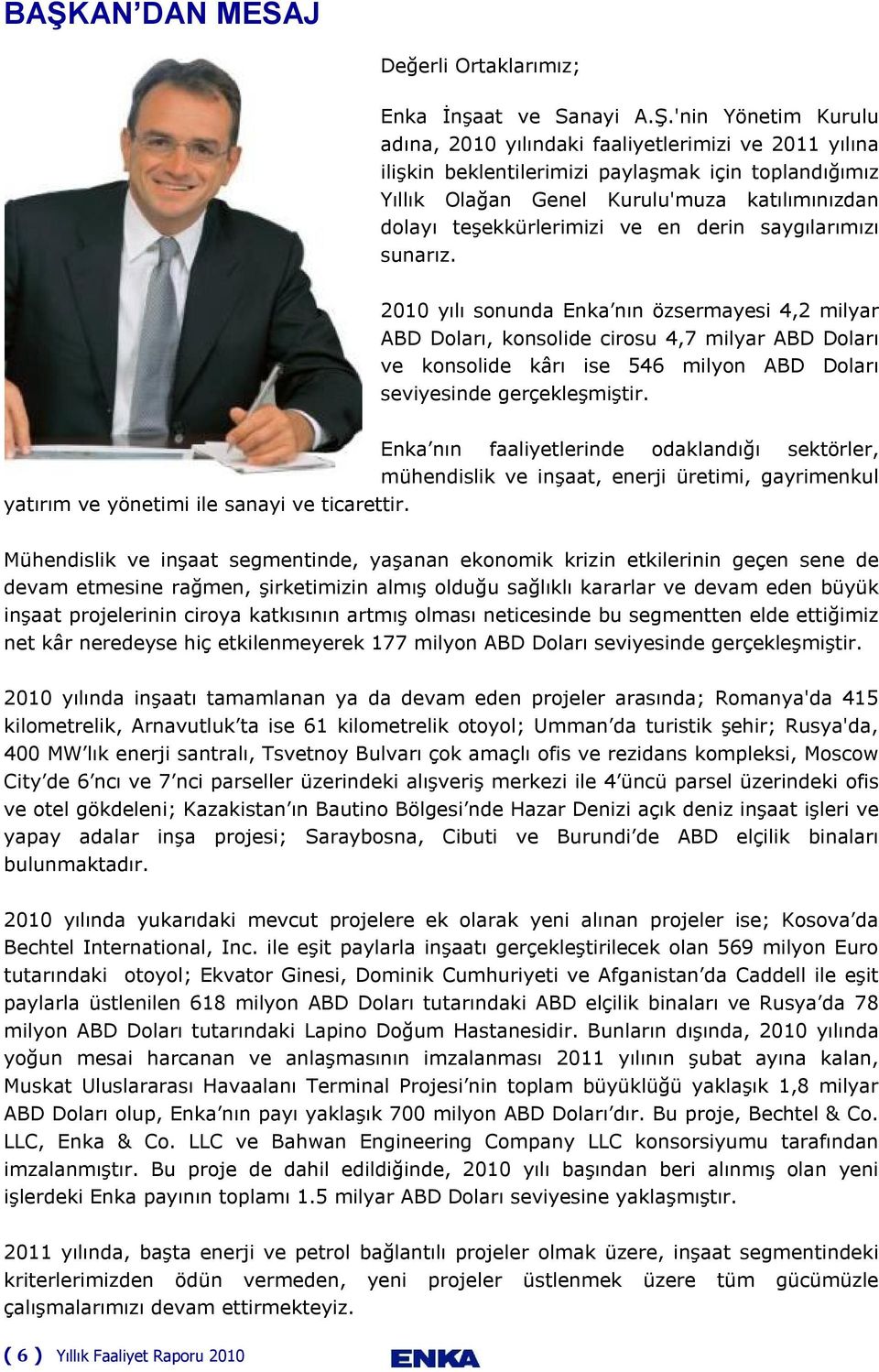 2010 yılı sonunda Enka nın özsermayesi 4,2 milyar ABD Doları, konsolide cirosu 4,7 milyar ABD Doları ve konsolide kârı ise 546 milyon ABD Doları seviyesinde gerçekleşmiştir.