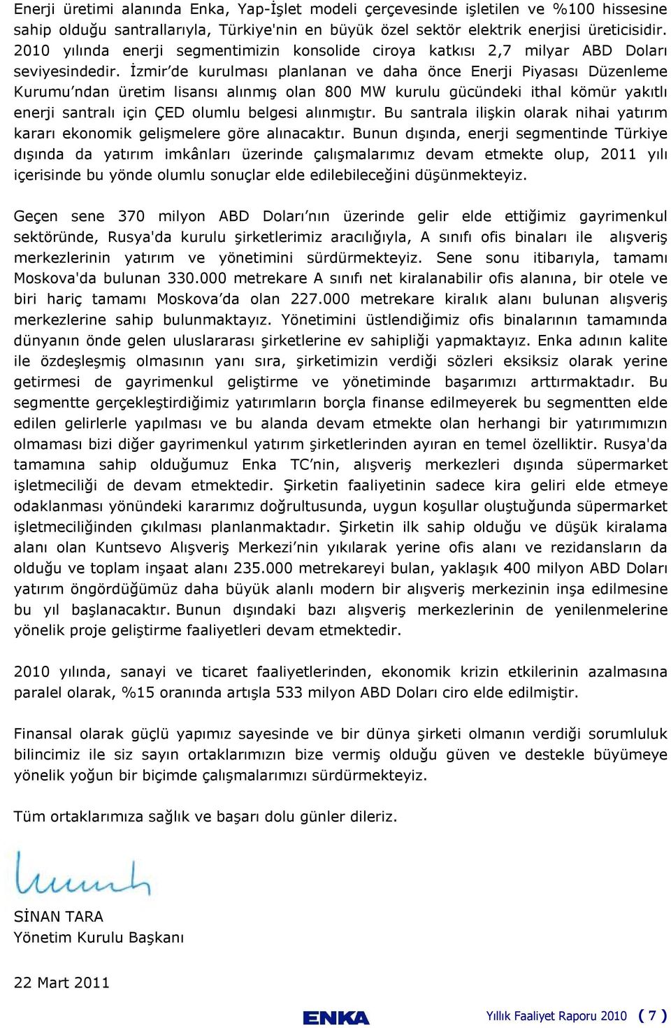 İzmir de kurulması planlanan ve daha önce Enerji Piyasası Düzenleme Kurumu ndan üretim lisansı alınmış olan 800 MW kurulu gücündeki ithal kömür yakıtlı enerji santralı için ÇED olumlu belgesi