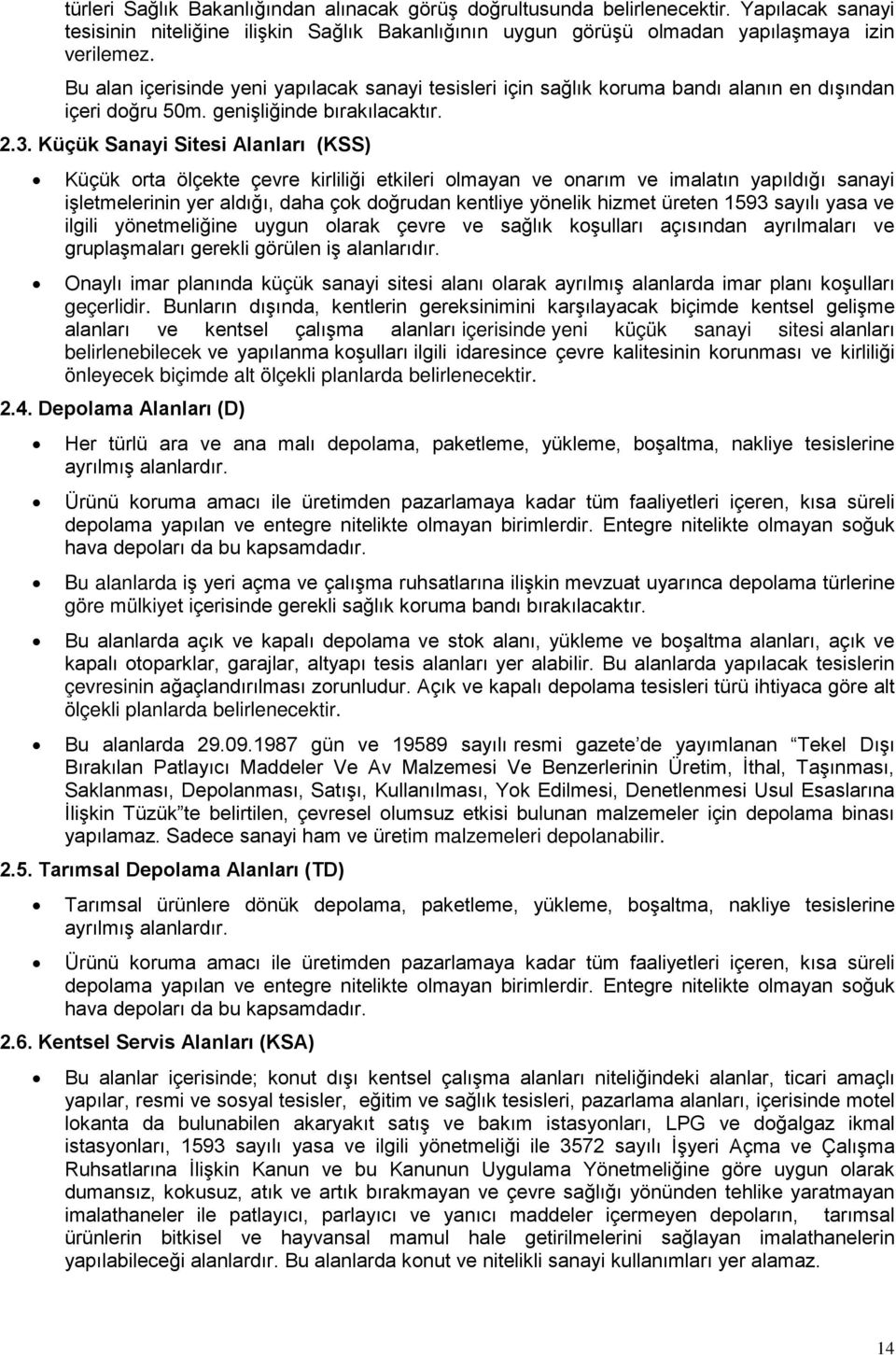 Küçük Sanayi Sitesi Alanları (KSS) Küçük orta ölçekte çevre kirliliği etkileri olmayan ve onarım ve imalatın yapıldığı sanayi işletmelerinin yer aldığı, daha çok doğrudan kentliye yönelik hizmet