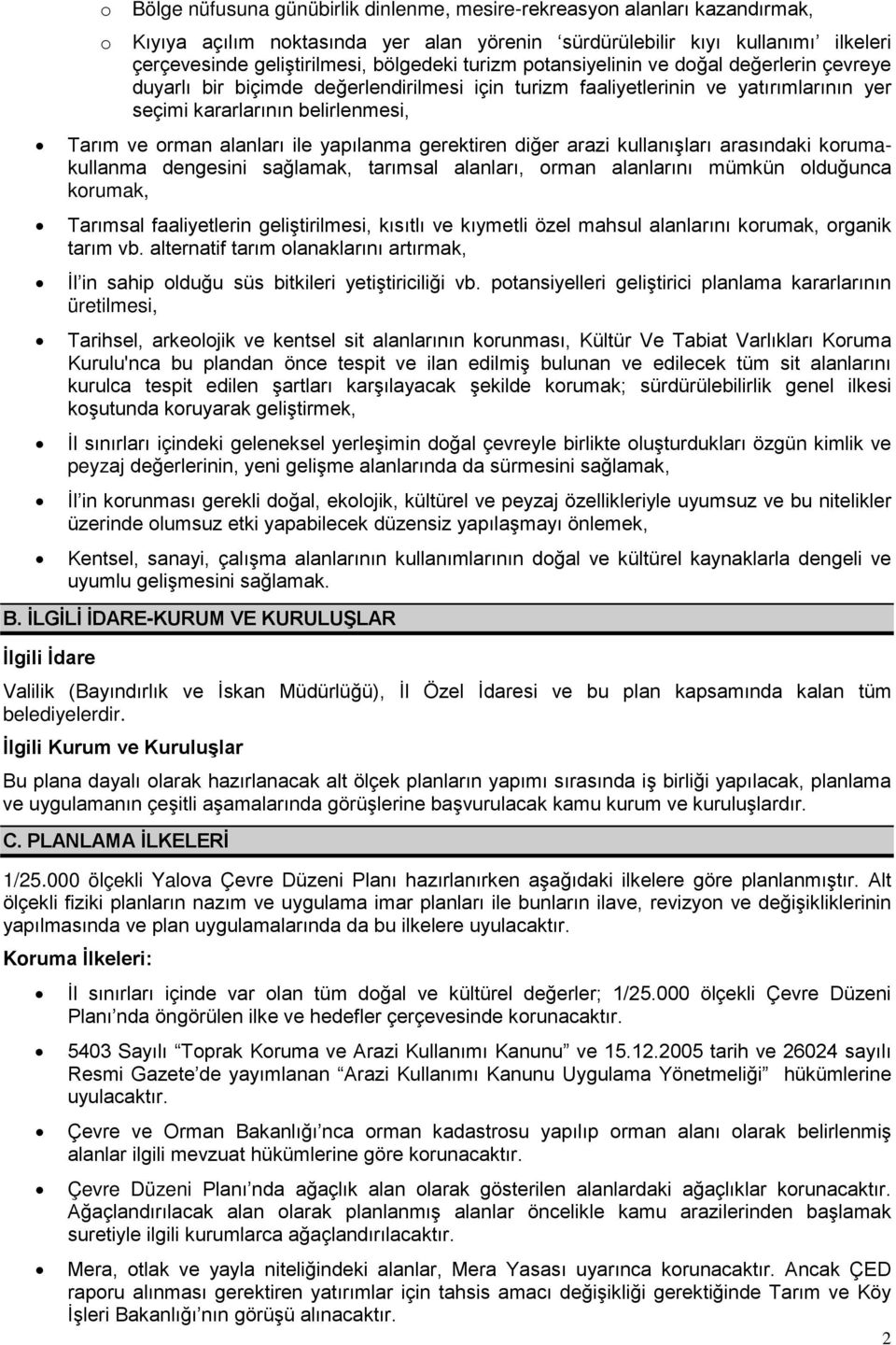 yapılanma gerektiren diğer arazi kullanışları arasındaki korumakullanma dengesini sağlamak, tarımsal alanları, orman alanlarını mümkün olduğunca korumak, Tarımsal faaliyetlerin geliştirilmesi,