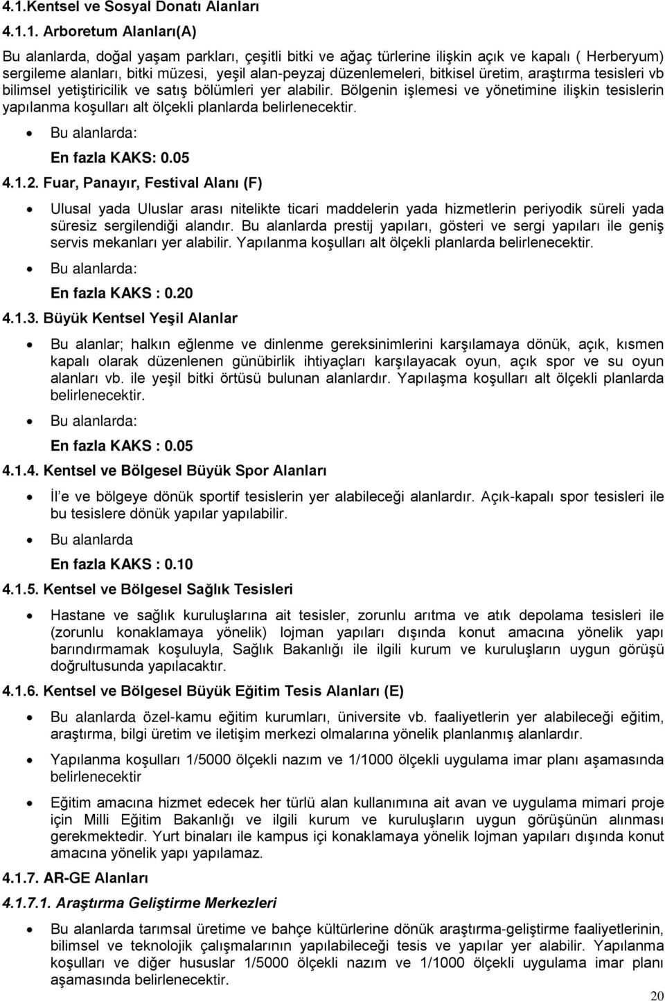 Bölgenin işlemesi ve yönetimine ilişkin tesislerin yapılanma koşulları alt ölçekli planlarda belirlenecektir. Bu alanlarda: En fazla KAKS: 0.05 4.1.2.