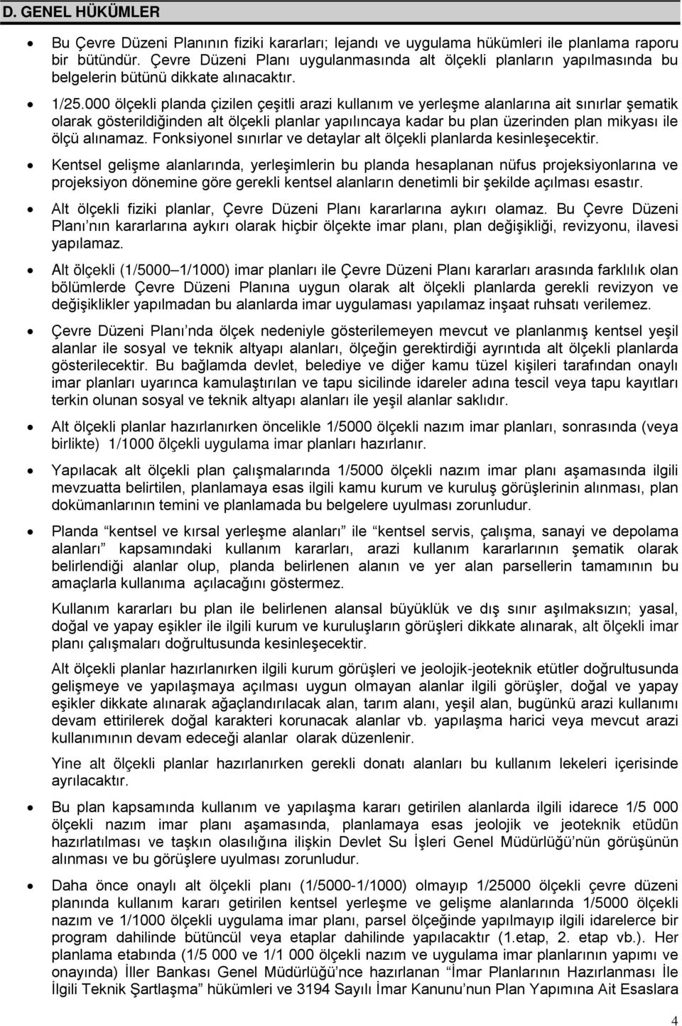 000 ölçekli planda çizilen çeşitli arazi kullanım ve yerleşme alanlarına ait sınırlar şematik olarak gösterildiğinden alt ölçekli planlar yapılıncaya kadar bu plan üzerinden plan mikyası ile ölçü