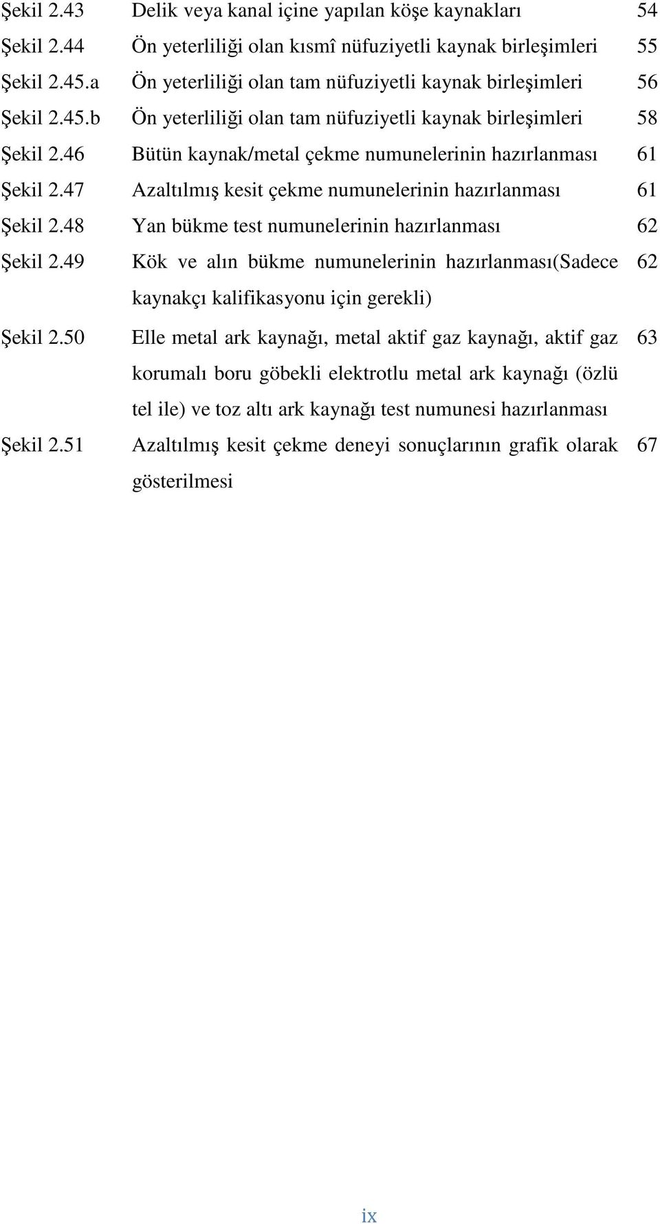 46 Bütün kaynak/metal çekme numunelerinin hazırlanması 61 Şekil 2.47 Azaltılmış kesit çekme numunelerinin hazırlanması 61 Şekil 2.48 Yan bükme test numunelerinin hazırlanması 62 Şekil 2.