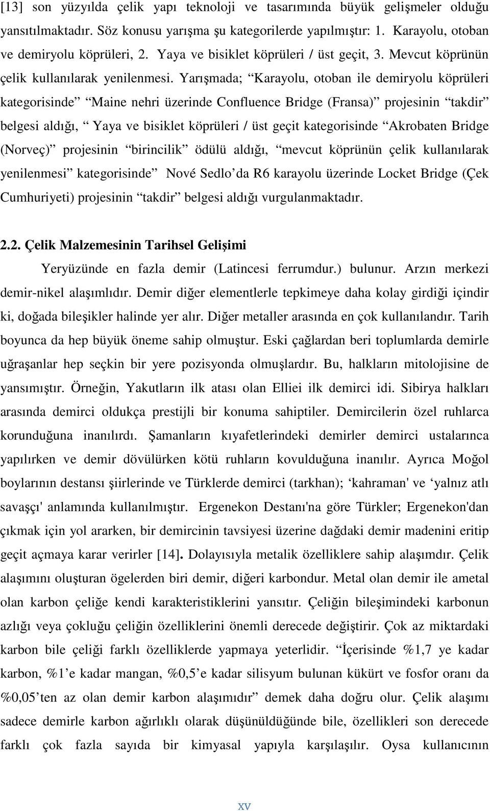 Yarışmada; Karayolu, otoban ile demiryolu köprüleri kategorisinde Maine nehri üzerinde Confluence Bridge (Fransa) projesinin takdir belgesi aldığı, Yaya ve bisiklet köprüleri / üst geçit