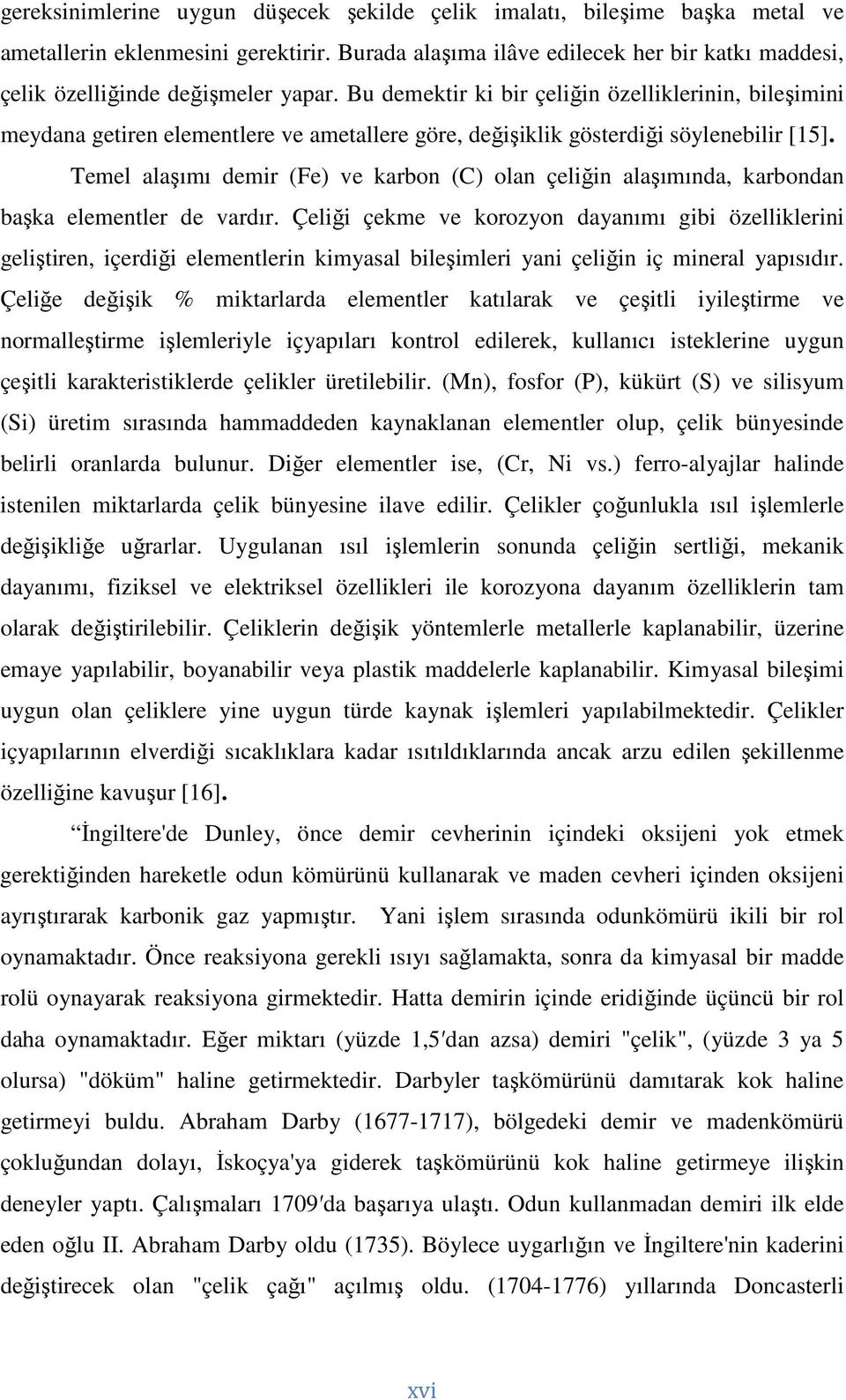 Bu demektir ki bir çeliğin özelliklerinin, bileşimini meydana getiren elementlere ve ametallere göre, değişiklik gösterdiği söylenebilir [15].