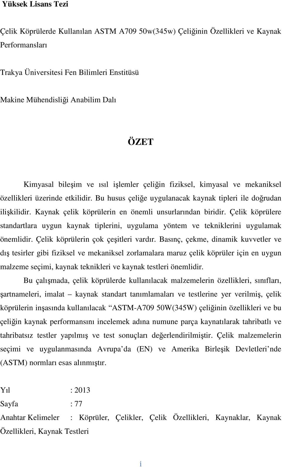 Kaynak çelik köprülerin en önemli unsurlarından biridir. Çelik köprülere standartlara uygun kaynak tiplerini, uygulama yöntem ve tekniklerini uygulamak önemlidir.