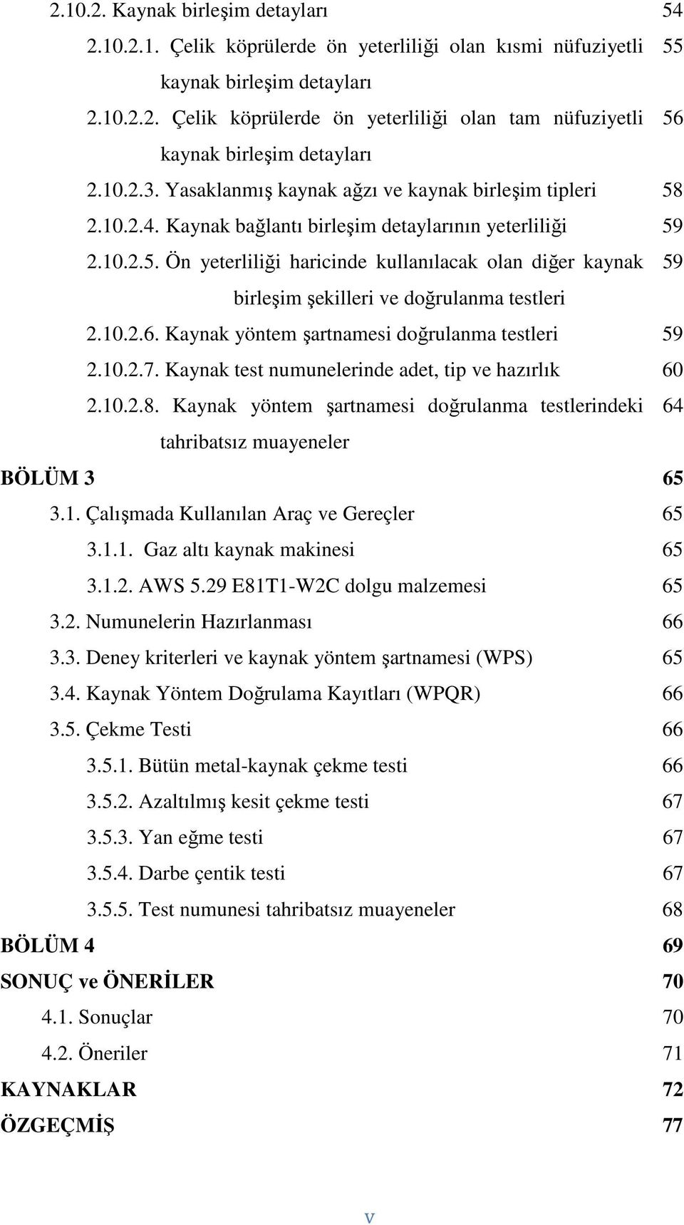 10.2.6. Kaynak yöntem şartnamesi doğrulanma testleri 59 2.10.2.7. Kaynak test numunelerinde adet, tip ve hazırlık 60 2.10.2.8.