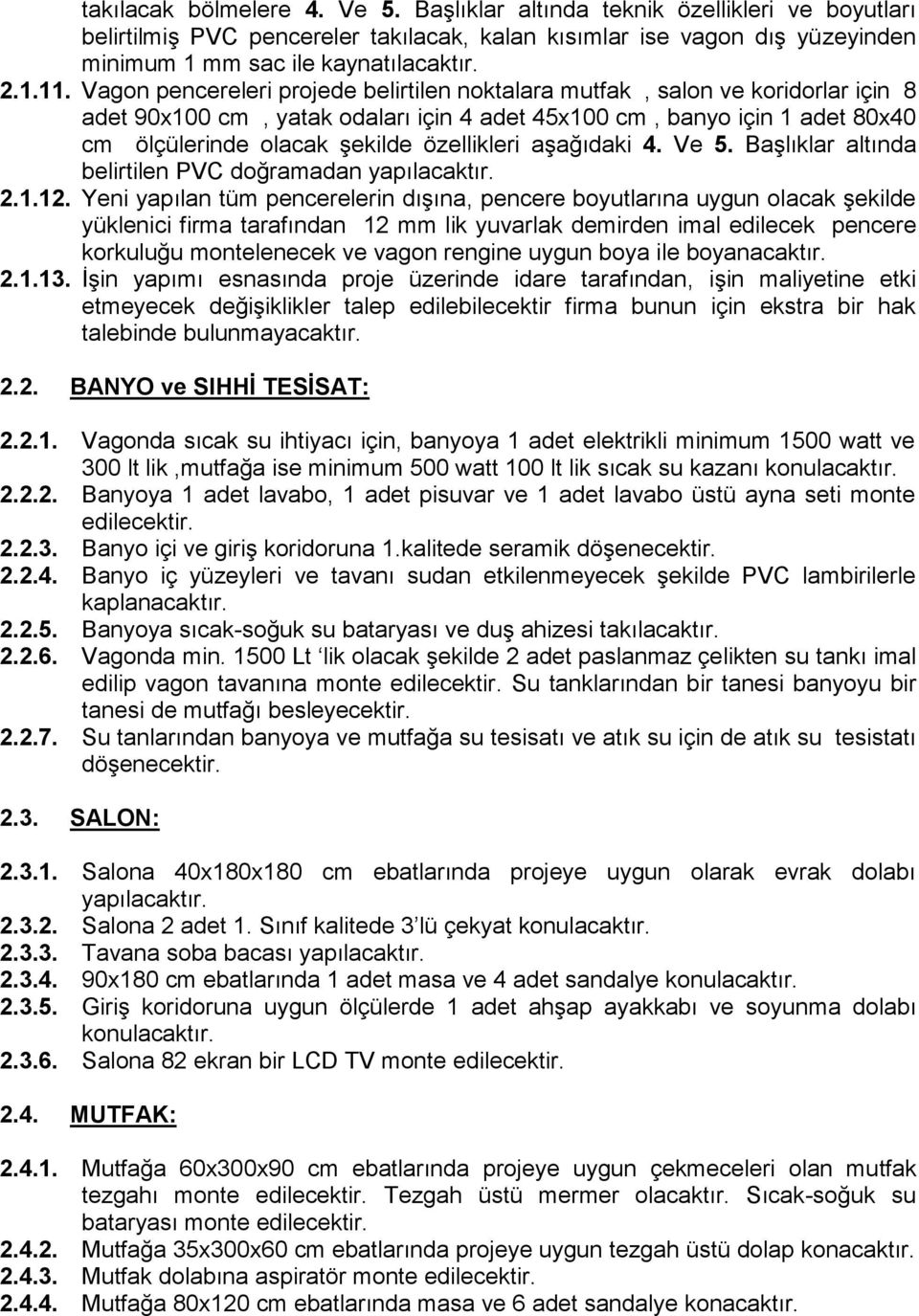 özellikleri aşağıdaki 4. Ve 5. Başlıklar altında belirtilen PVC doğramadan yapılacaktır. 2.1.12.