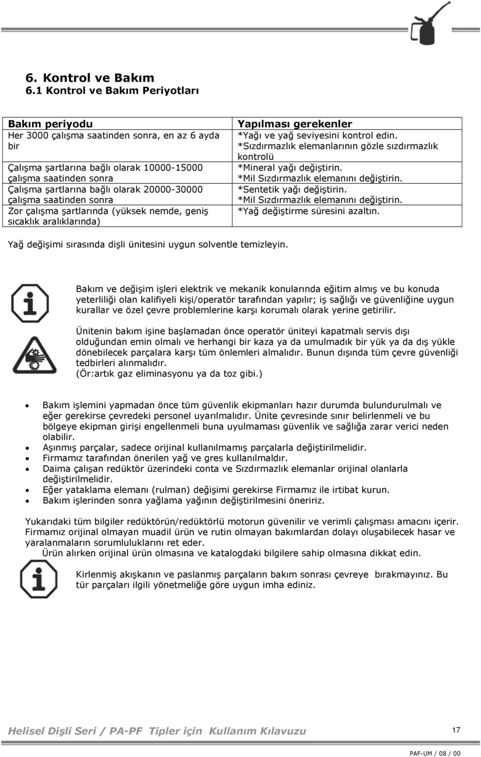 20000-30000 çalışma saatinden sonra Zor çalışma şartlarında (yüksek nemde, geniş sıcaklık aralıklarında) Yapılması gerekenler *Yağı ve yağ seviyesini kontrol edin.