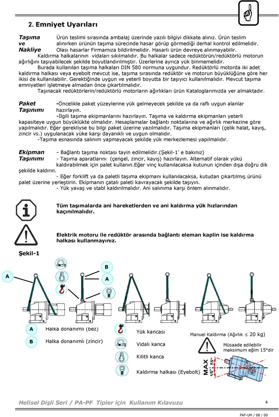 Bu halkalar sadece redüktörün/redüktörlü motorun ağırlığını taşıyabilecek şekilde boyutlandırılmıştır. Üzerlerine ayrıca yük binmemelidir. Burada kullanılan taşıma halkaları DIN 580 normuna uygundur.