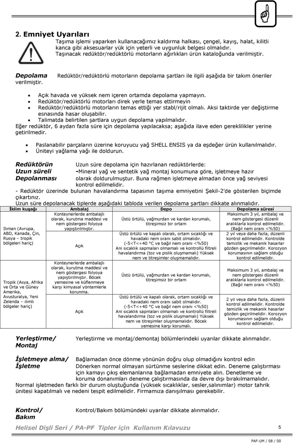 Redüktör/redüktörlü motorların depolama şartları ile ilgili aşağıda bir takım öneriler Açık havada ve yüksek nem içeren ortamda depolama yapmayın.