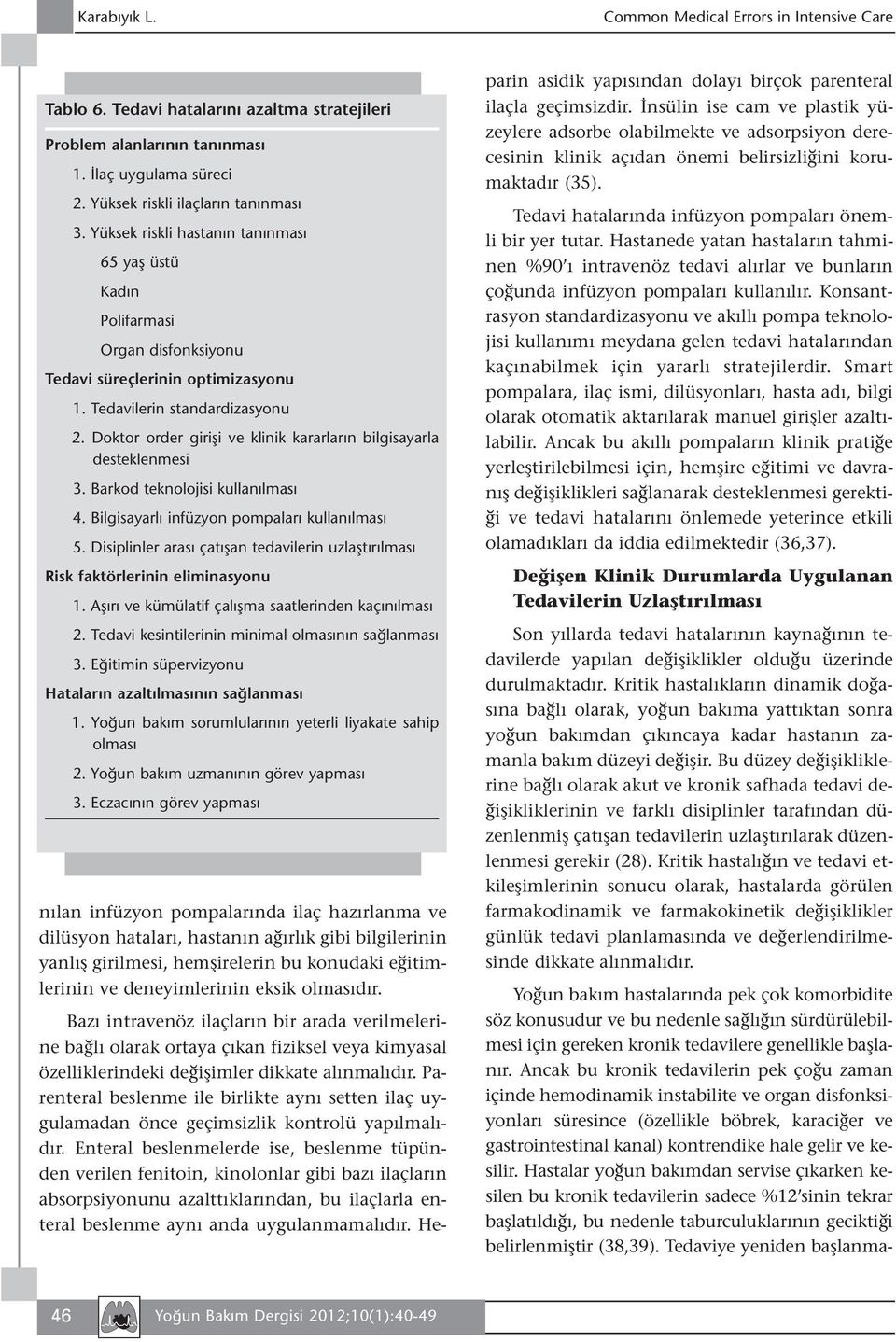 Doktor order girişi ve klinik kararların bilgisayarla desteklenmesi 3. Barkod teknolojisi kullanılması 4. Bilgisayarlı infüzyon pompaları kullanılması 5.