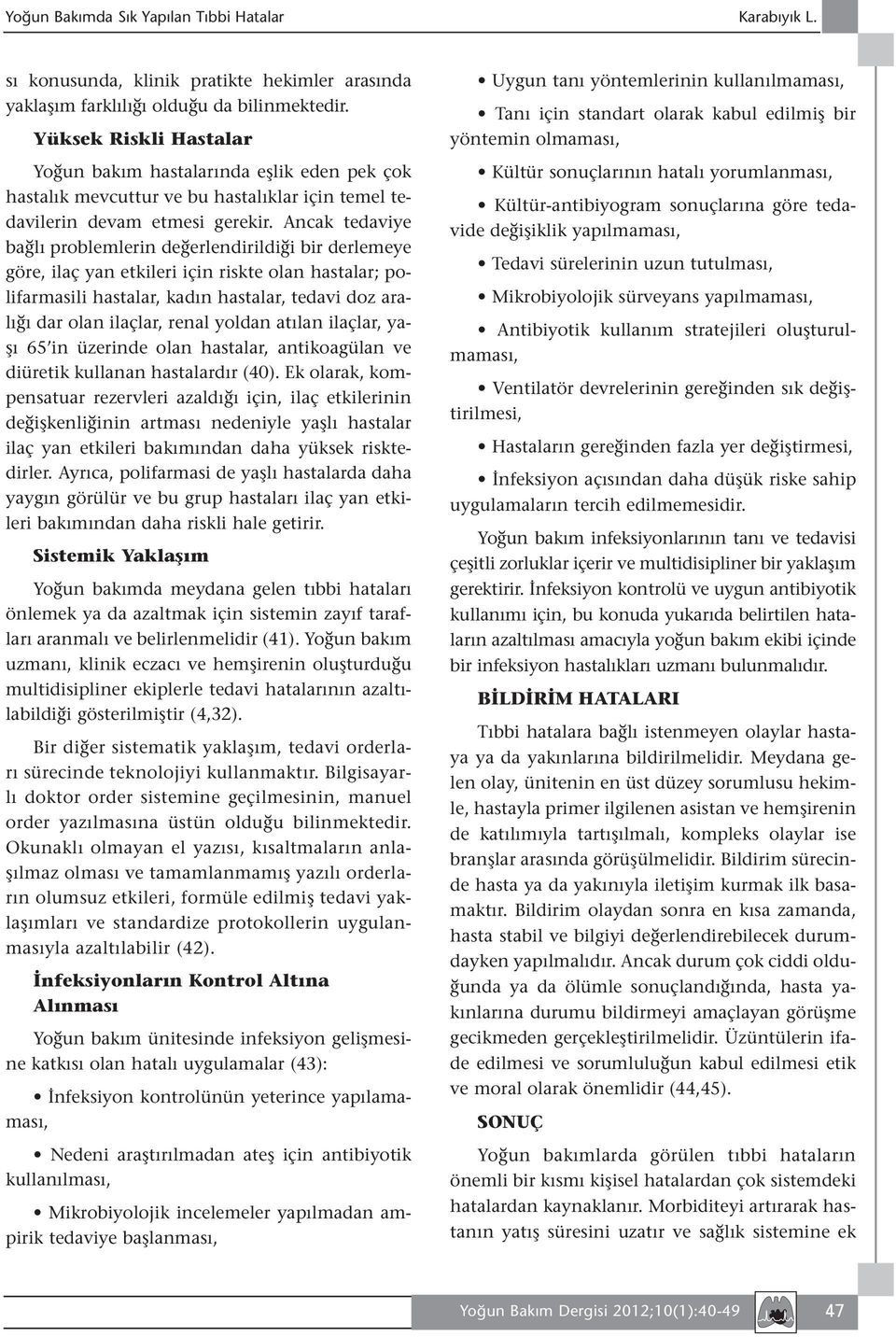 Ancak tedaviye bağlı problemlerin değerlendirildiği bir derlemeye göre, ilaç yan etkileri için riskte olan hastalar; polifarmasili hastalar, kadın hastalar, tedavi doz aralığı dar olan ilaçlar, renal