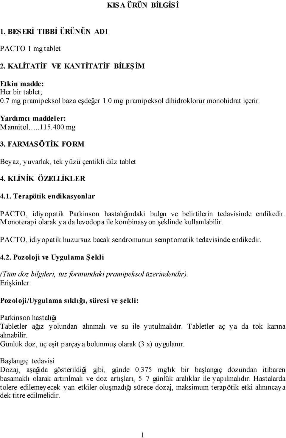 Monoterapi olarak ya da levodopa ile kombinasyon şeklinde kullanılabilir. PACTO, idiyopatik huzursuz bacak sendromunun semptomatik tedavisinde endikedir. 4.2.