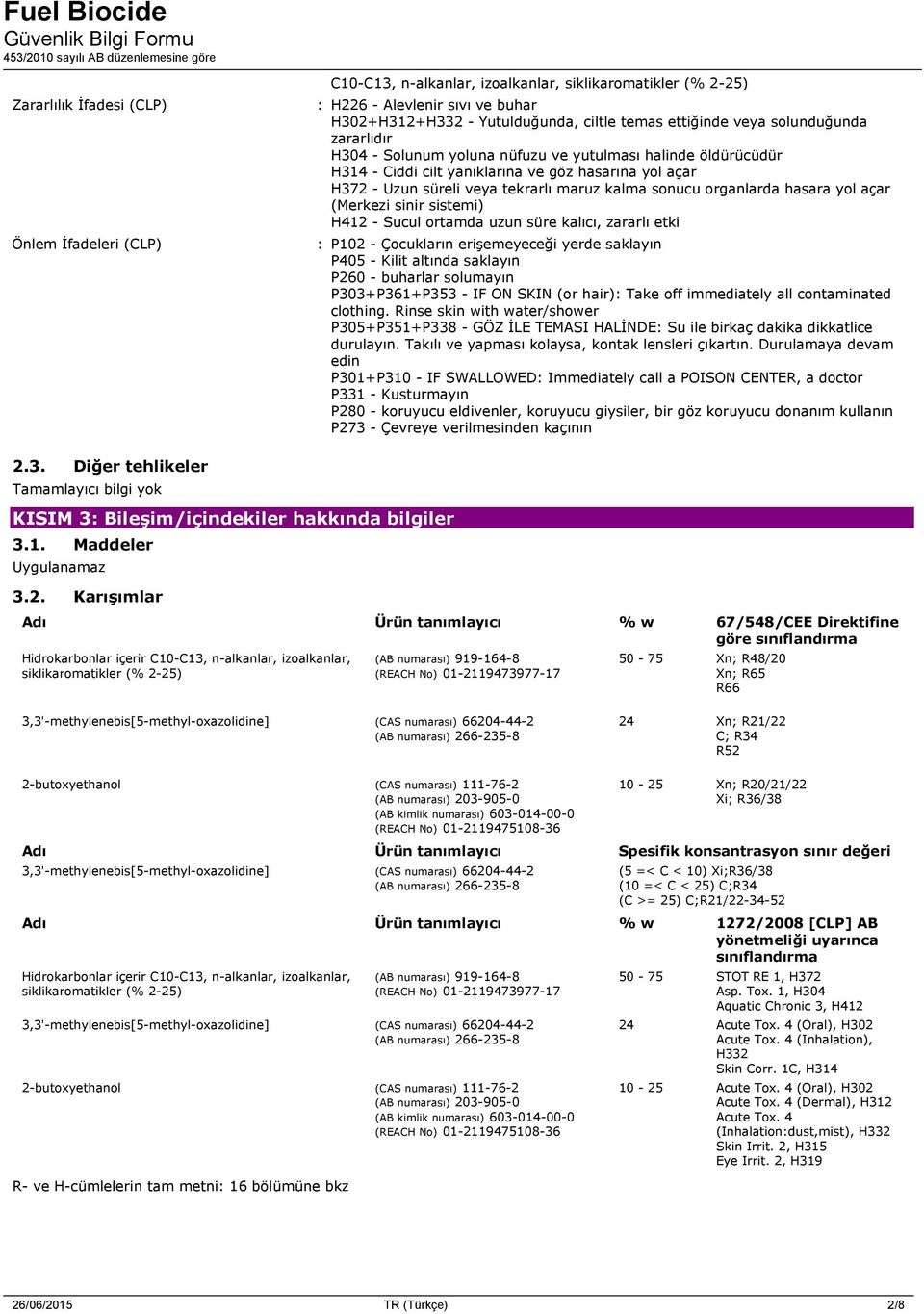 organlarda hasara yol açar (Merkezi sinir sistemi) H412 - Sucul ortamda uzun süre kalıcı, zararlı etki : P102 - Çocukların erişemeyeceği yerde saklayın P405 - Kilit altında saklayın P260 - buharlar