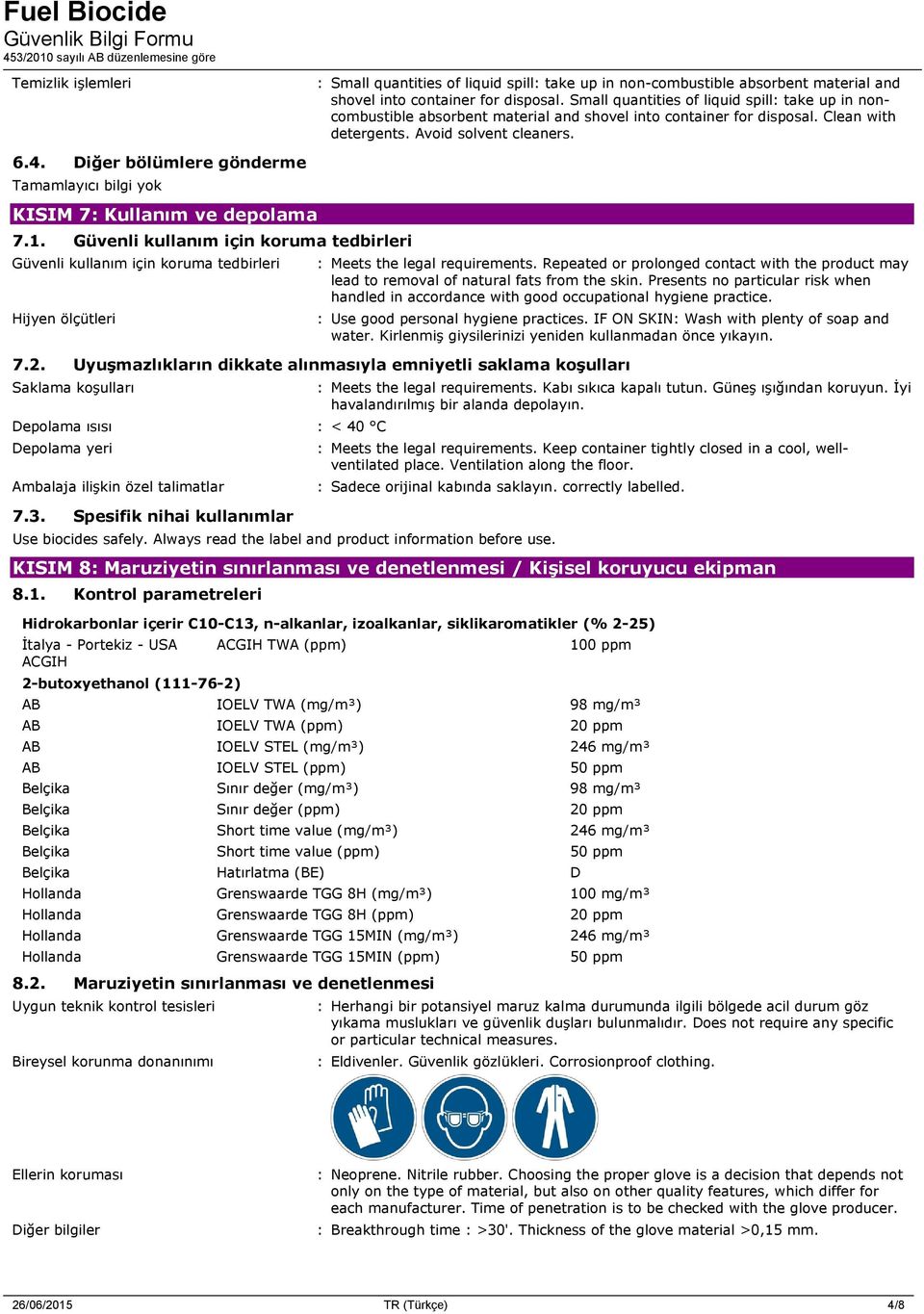 Diğer bölümlere gönderme KISIM 7: Kullanım ve depolama 7.1. Güvenli kullanım için koruma tedbirleri Güvenli kullanım için koruma tedbirleri Hijyen ölçütleri : Meets the legal requirements.