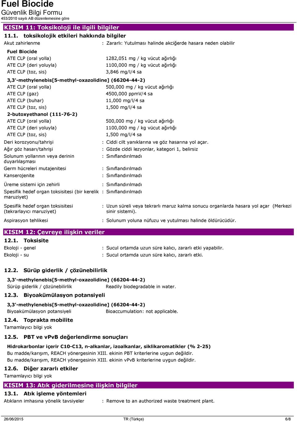 .1. toksikolojik etkileri hakkında bilgiler Akut zahirlenme Fuel Biocide ATE CLP (oral yolla) ATE CLP (deri yoluyla) ATE CLP (toz, sis) : Zararlı: Yutulması halinde akciğerde hasara neden olabilir