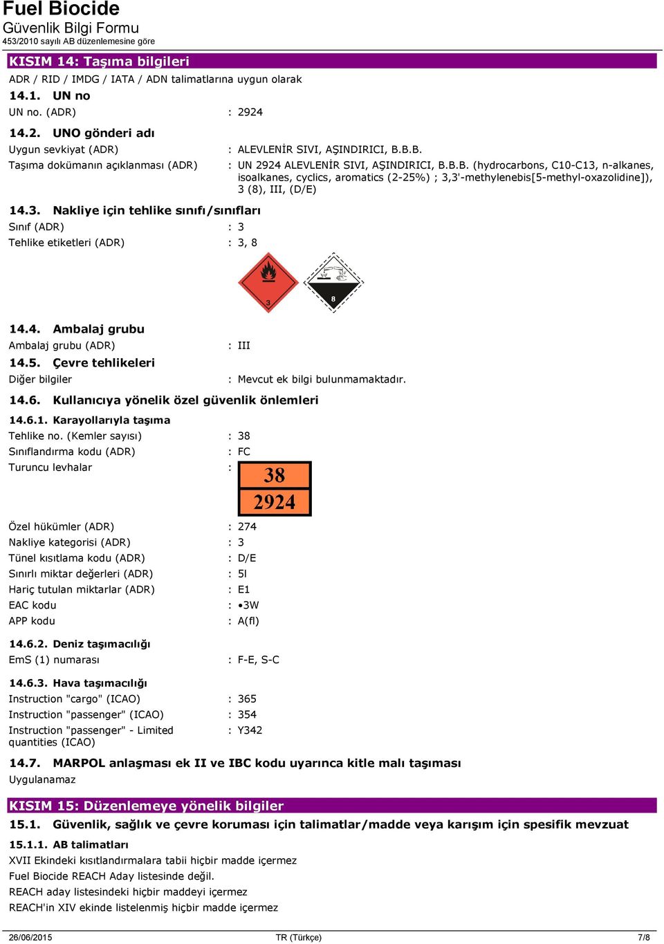 B.B. : UN 2924 ALEVLENİR SIVI, AŞINDIRICI, B.B.B. (hydrocarbons, C10-C13, n-alkanes, isoalkanes, cyclics, aromatics (2-25%) ; 3,3'-methylenebis[5-methyl-oxazolidine]), 3 (8), III, (D/E) 14.3. Nakliye için tehlike sınıfı/sınıfları Sınıf (ADR) : 3 Tehlike etiketleri (ADR) : 3, 8 14.