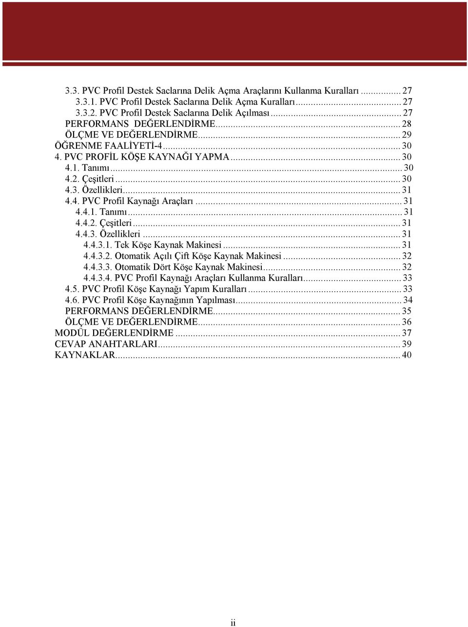 ..31 4.4.1. Tanımı...31 4.4.2. Çeşitleri...31 4.4.3. Özellikleri...31 4.4.3.1. Tek Köşe Kaynak Makinesi...31 4.4.3.2. Otomatik Açılı Çift Köşe Kaynak Makinesi...32 4.4.3.3. Otomatik Dört Köşe Kaynak Makinesi.