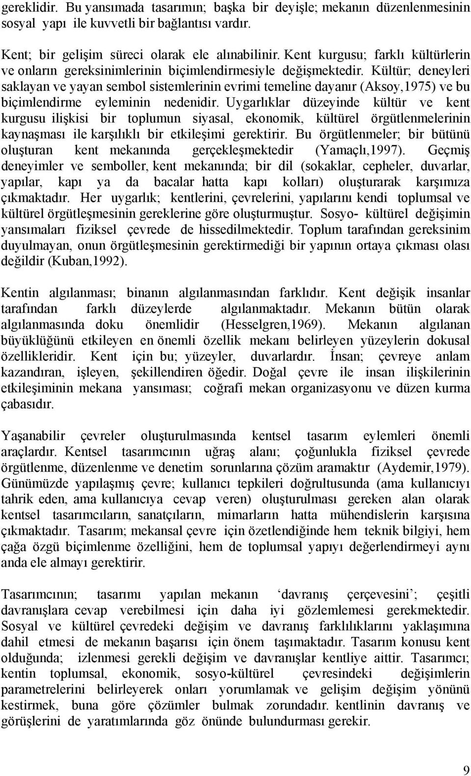 Kültür; deneyleri saklayan ve yayan sembol sistemlerinin evrimi temeline dayanır (Aksoy,1975) ve bu biçimlendirme eyleminin nedenidir.