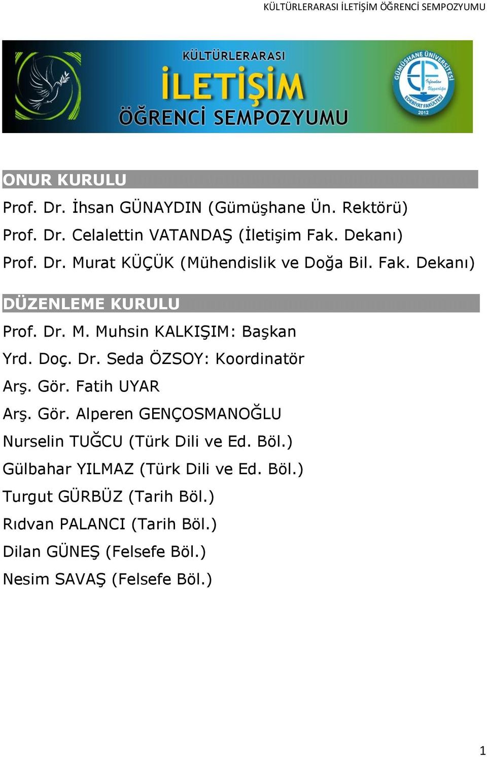 Dr. M. Muhsin KALKIġIM: BaĢkan Yrd. Doç. Dr. Seda ÖZSOY: Koordinatör ArĢ. Gör. Fatih UYAR ArĢ. Gör. Alperen GENÇOSMANOĞLU Nurselin TUĞCU (Türk Dili ve Ed. Böl.