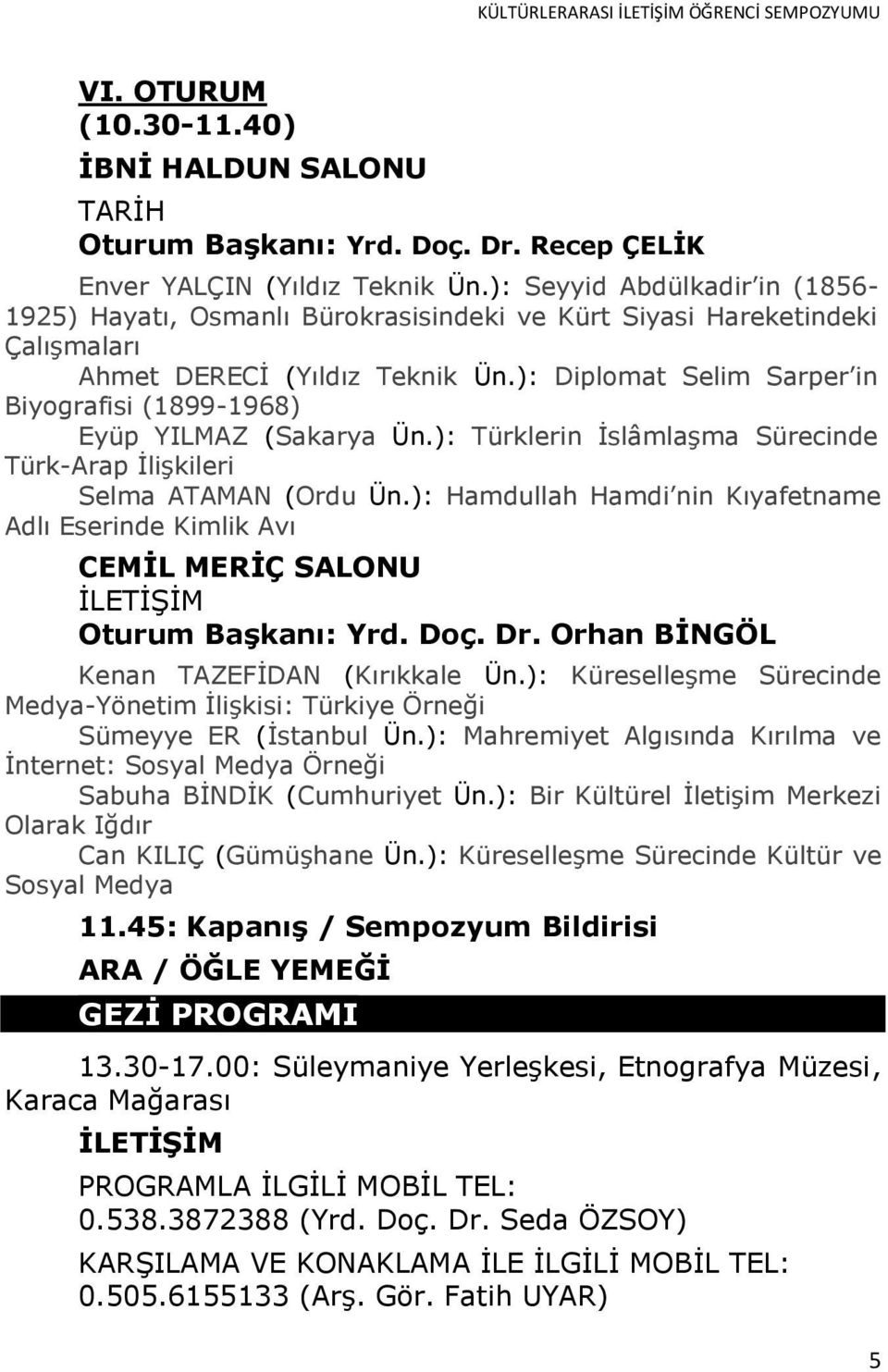 ): Diplomat Selim Sarper in Biyografisi (1899-1968) Eyüp YILMAZ (Sakarya Ün.): Türklerin ĠslâmlaĢma Sürecinde Türk-Arap ĠliĢkileri Selma ATAMAN (Ordu Ün.