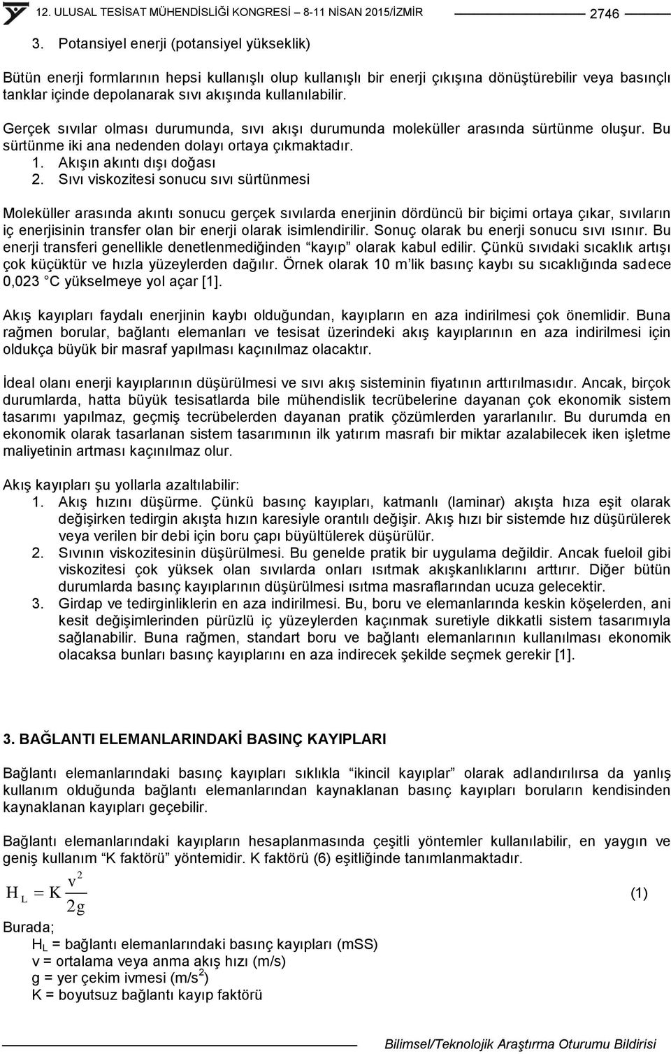 kullanılabilir. Gerçek sıvılar olması durumunda, sıvı akıģı durumunda moleküller arasında sürtünme oluģur. Bu sürtünme iki ana nedenden dolayı ortaya çıkmaktadır. 1. AkıĢın akıntı dıģı doğası 2.