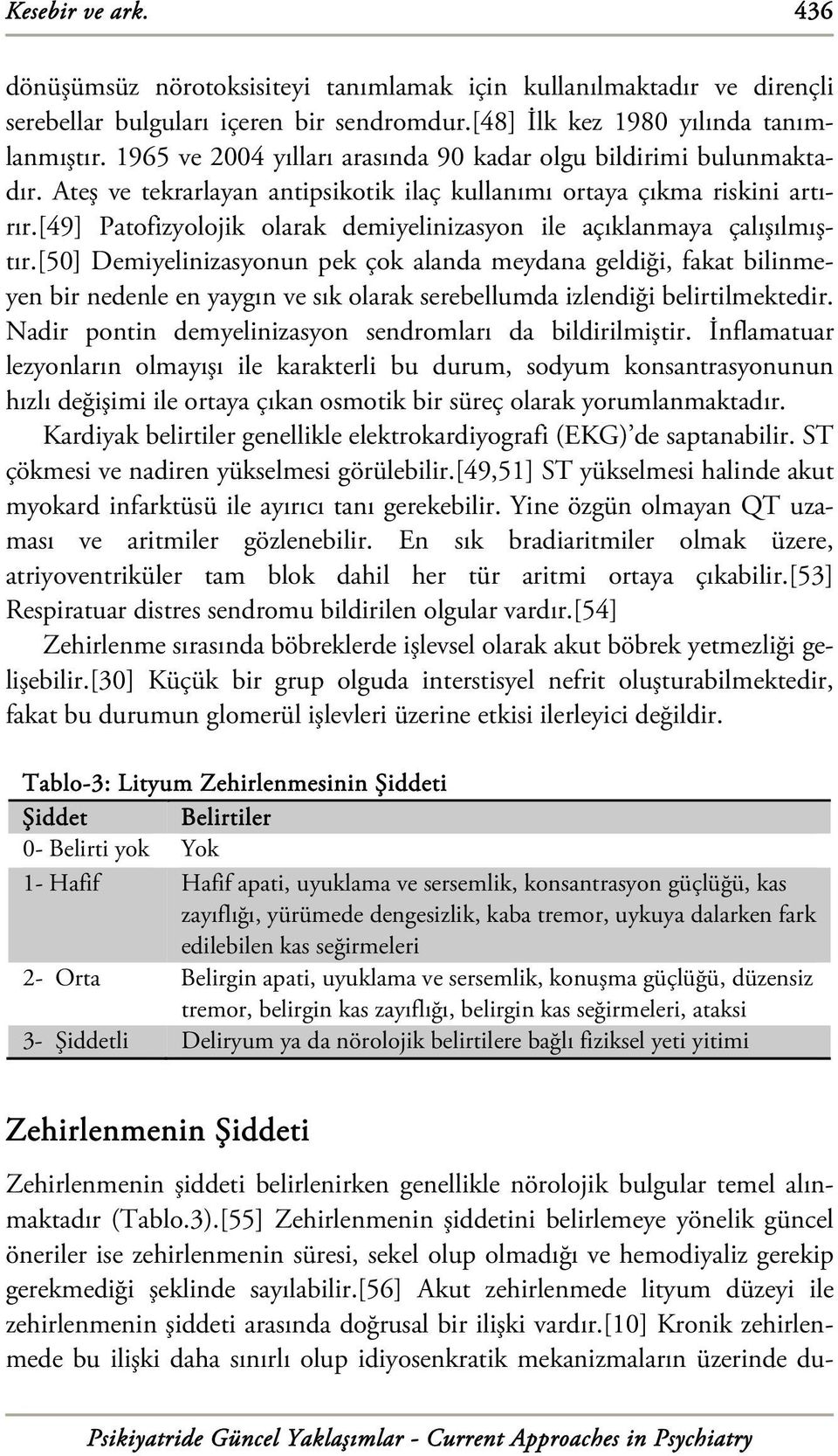 [49] Patofizyolojik olarak demiyelinizasyon ile açıklanmaya çalışılmıştır.