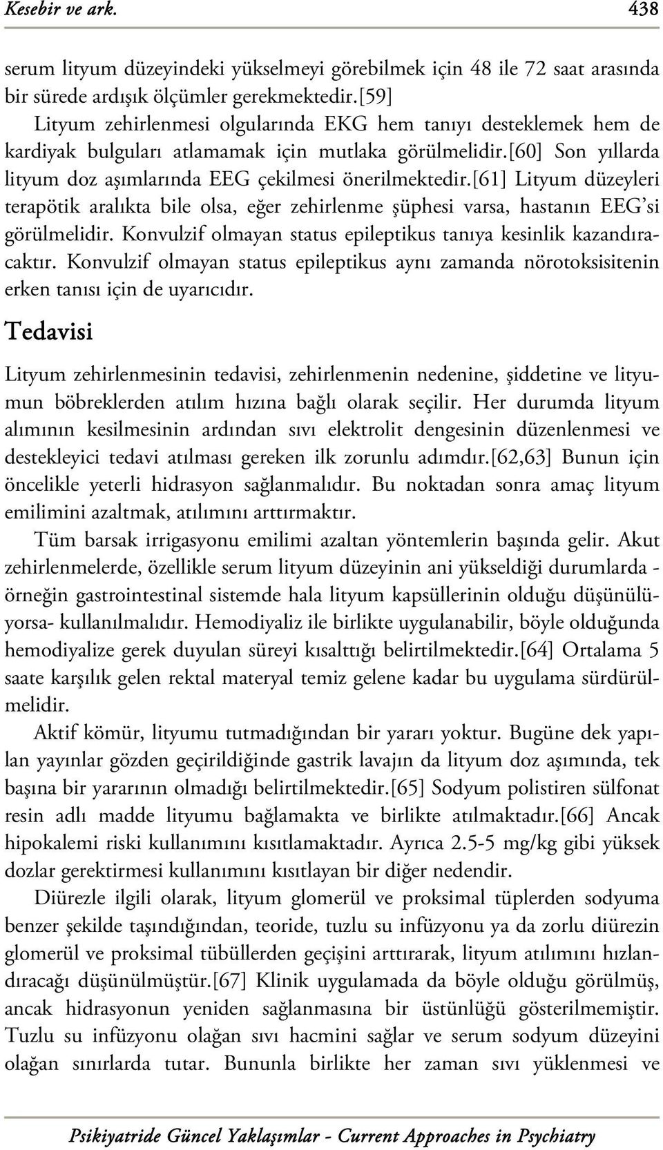 [61] Lityum düzeyleri terapötik aralıkta bile olsa, eğer zehirlenme şüphesi varsa, hastanın EEG si görülmelidir. Konvulzif olmayan status epileptikus tanıya kesinlik kazandıracaktır.