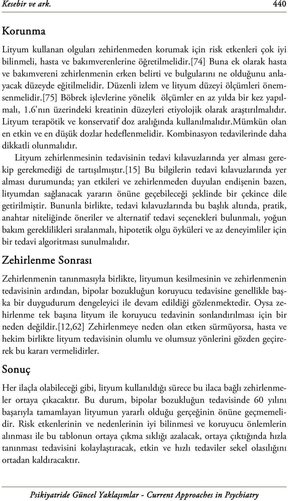 [75] Böbrek işlevlerine yönelik ölçümler en az yılda bir kez yapılmalı, 1.6'nın üzerindeki kreatinin düzeyleri etiyolojik olarak araştırılmalıdır.