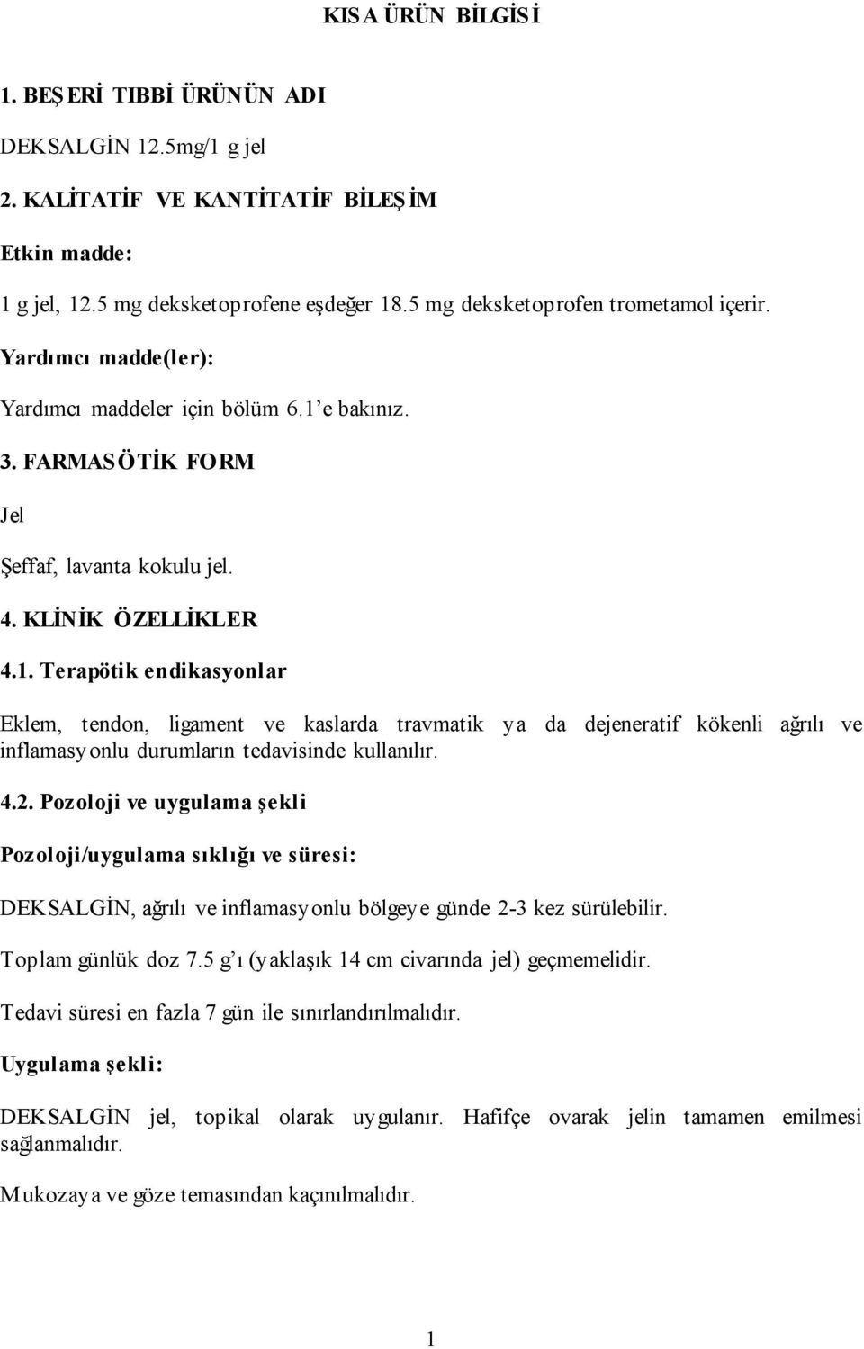 e bakınız. 3. FARMAS ÖTİK FORM Jel Şeffaf, lavanta kokulu jel. 4. KLİNİK ÖZELLİKLER 4.1.