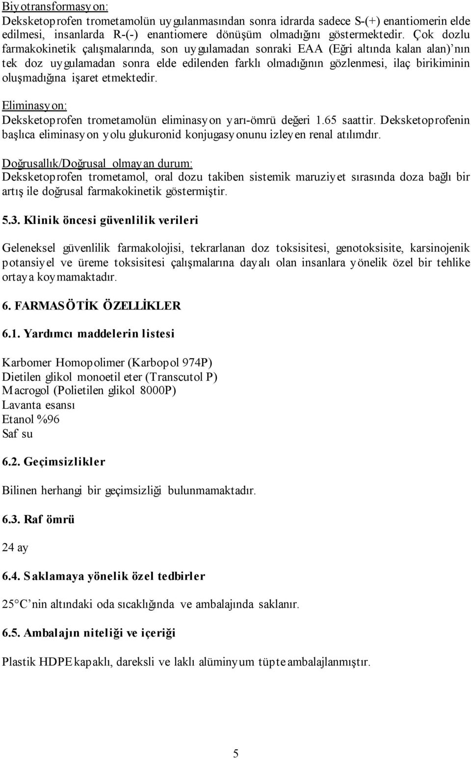 oluşmadığına işaret etmektedir. Eliminasyon: Deksketoprofen trometamolün eliminasyon yarı-ömrü değeri 1.65 saattir.