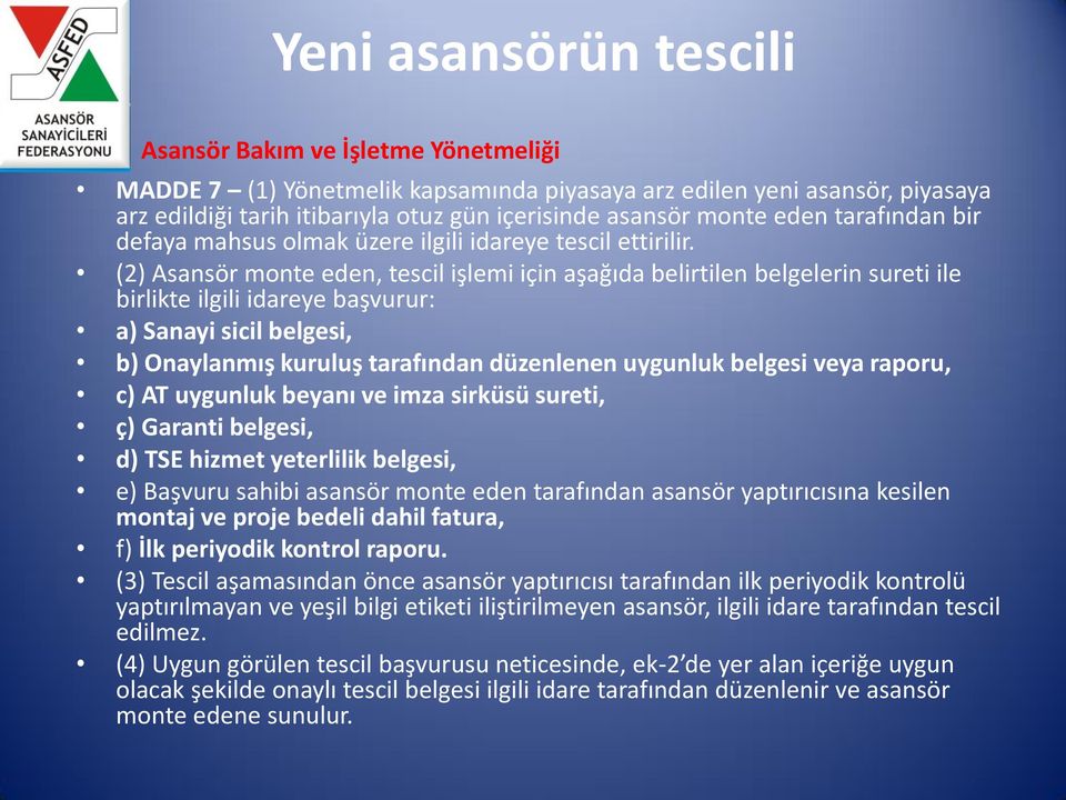 (2) Asansör monte eden, tescil işlemi için aşağıda belirtilen belgelerin sureti ile birlikte ilgili idareye başvurur: a) Sanayi sicil belgesi, b) Onaylanmış kuruluş tarafından düzenlenen uygunluk