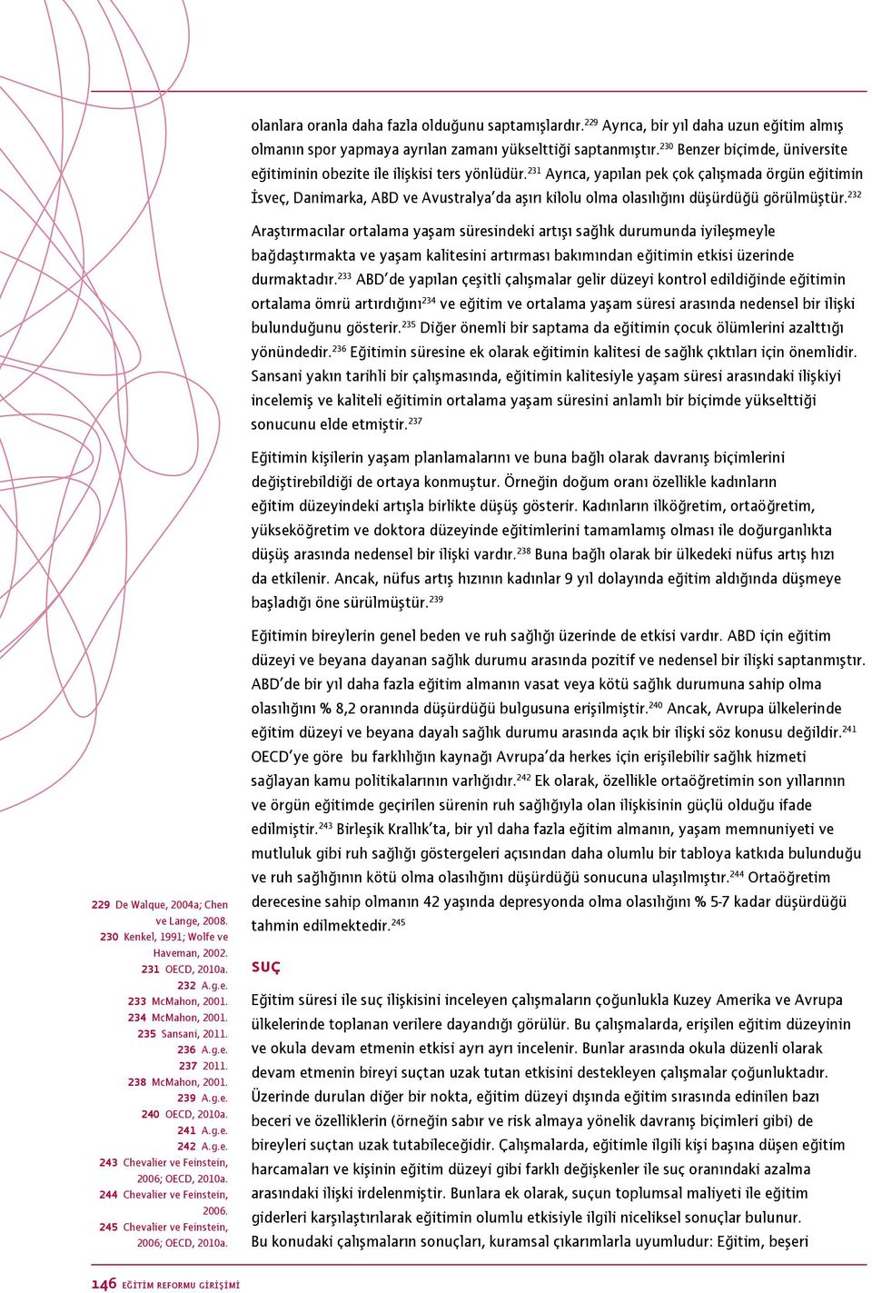 231 Ayrıca, yapılan pek çok çalışmada örgün eğitimin İsveç, Danimarka, ABD ve Avustralya da aşırı kilolu olma olasılığını düşürdüğü görülmüştür.