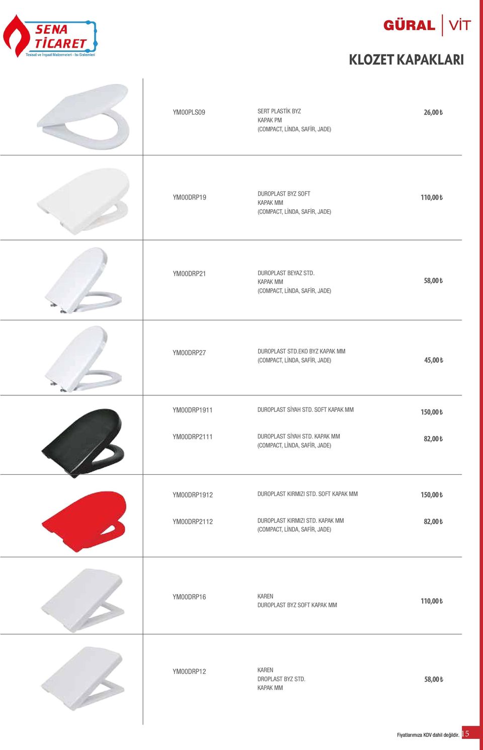 SOFT KAPAK MM 150,00 YM00DRP2111 DUROPLAST SİYAH STD. KAPAK MM (, LİNDA, SAFİR, JADE) 82,00 YM00DRP1912 DUROPLAST KIRMIZI STD.