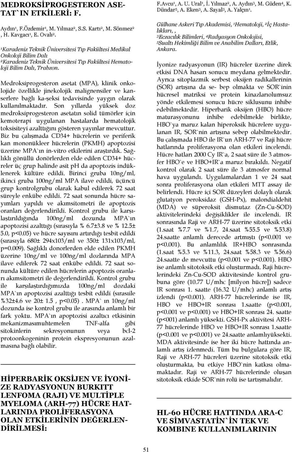 Medroksiprogesteron asetat (MPA), klinik onkolojide özellikle jinekolojik malignensiler ve kanserlere bağlı ka-şeksi tedavisinde yaygın olarak kullanılmaktadır.