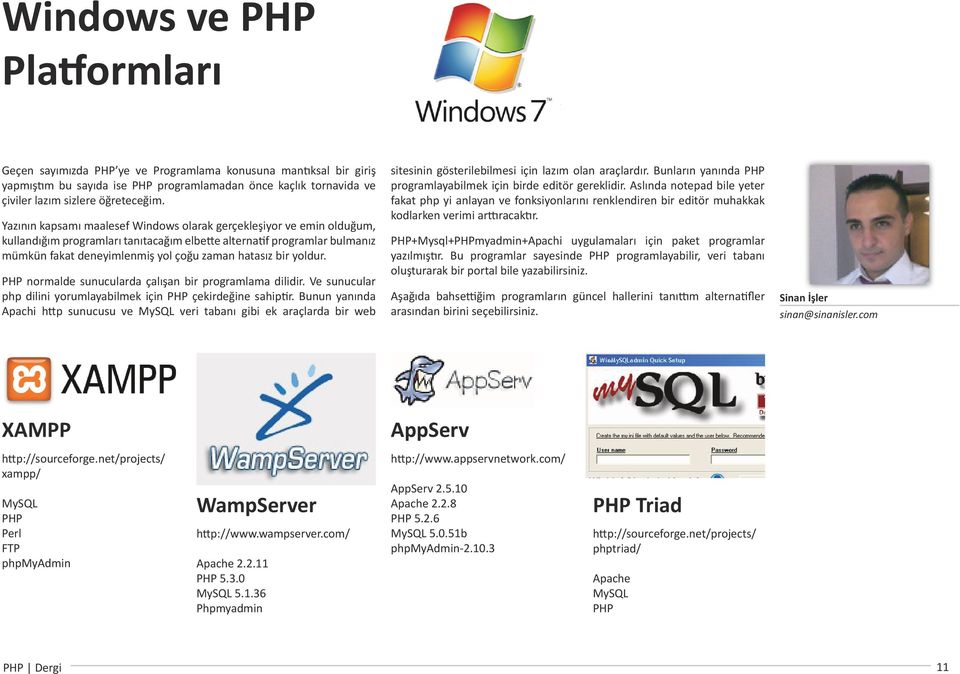 yoldur. PHP normalde sunucularda çalışan bir programlama dilidir. Ve sunucular php dilini yorumlayabilmek için PHP çekirdeğine sahiptir.