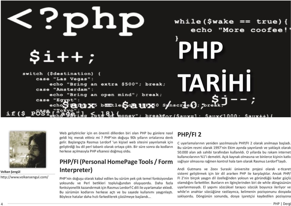 Bir süre sonra da kodların herkese açılmasıyla PHP efsanesi doğmuş oldu.
