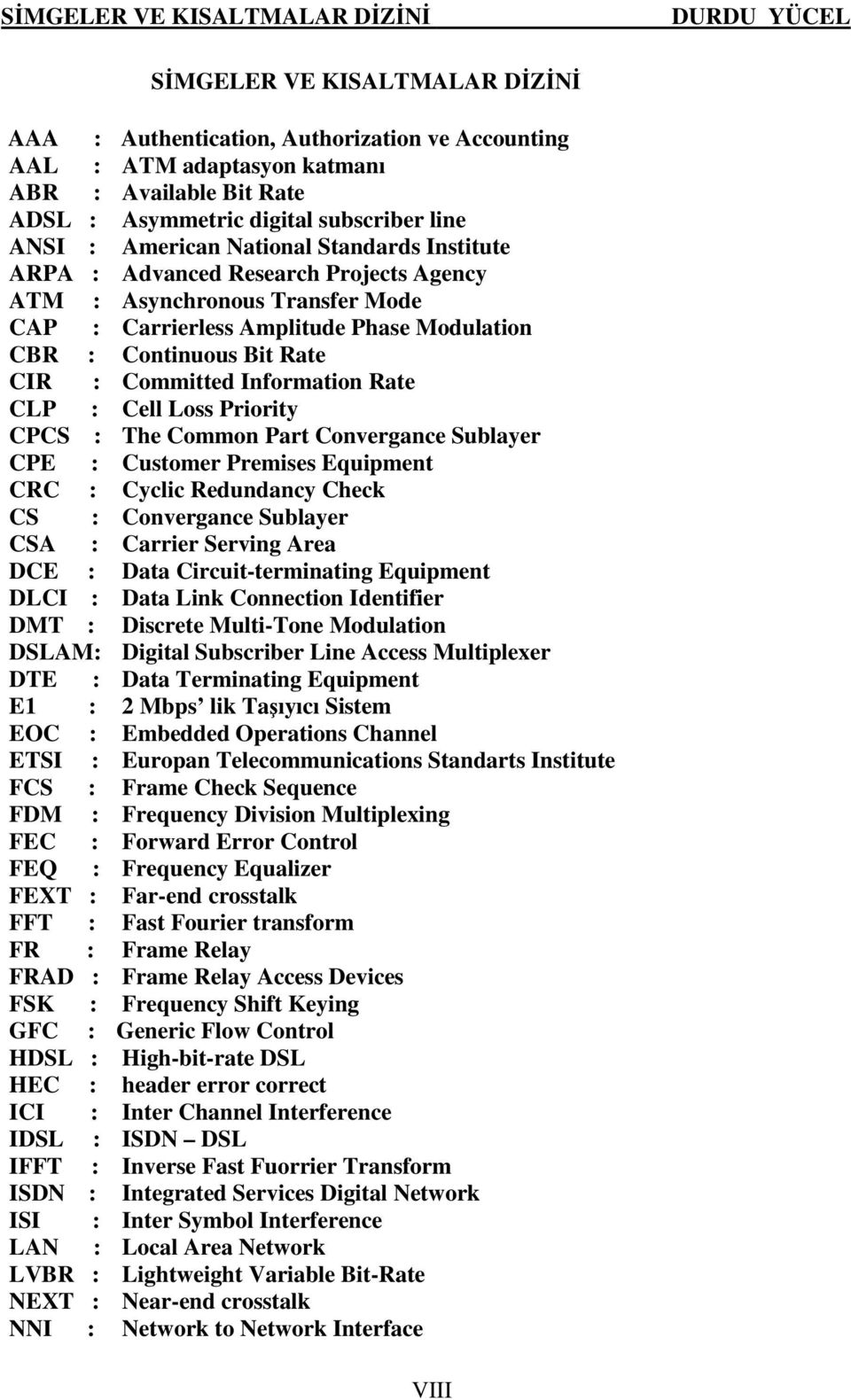 adaptasyon katmanı Available Bit Rate Asymmetric digital subscriber line American National Standards Institute Advanced Research Projects Agency Asynchronous Transfer Mode Carrierless Amplitude Phase