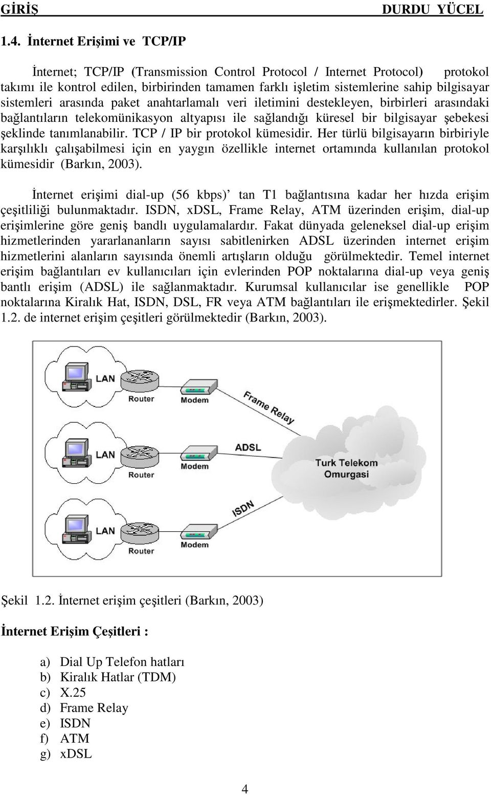 sistemleri arasında paket anahtarlamalı veri iletimini destekleyen, birbirleri arasındaki bağlantıların telekomünikasyon altyapısı ile sağlandığı küresel bir bilgisayar şebekesi şeklinde