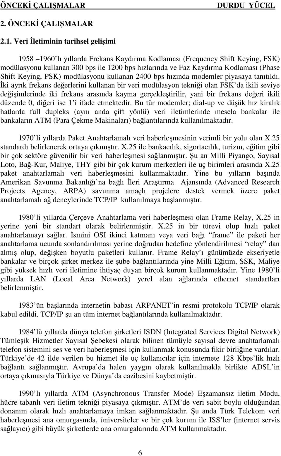 Shift Keying, PSK) modülasyonu kullanan 2400 bps hızında modemler piyasaya tanıtıldı.