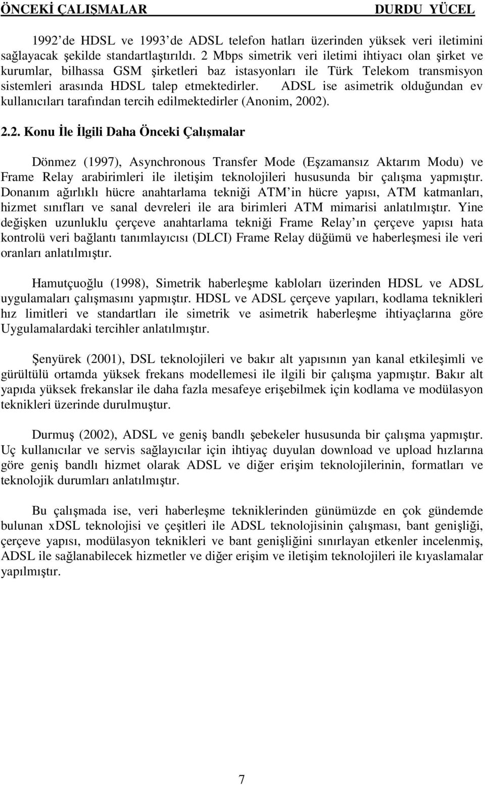 ADSL ise asimetrik olduğundan ev kullanıcıları tarafından tercih edilmektedirler (Anonim, 20