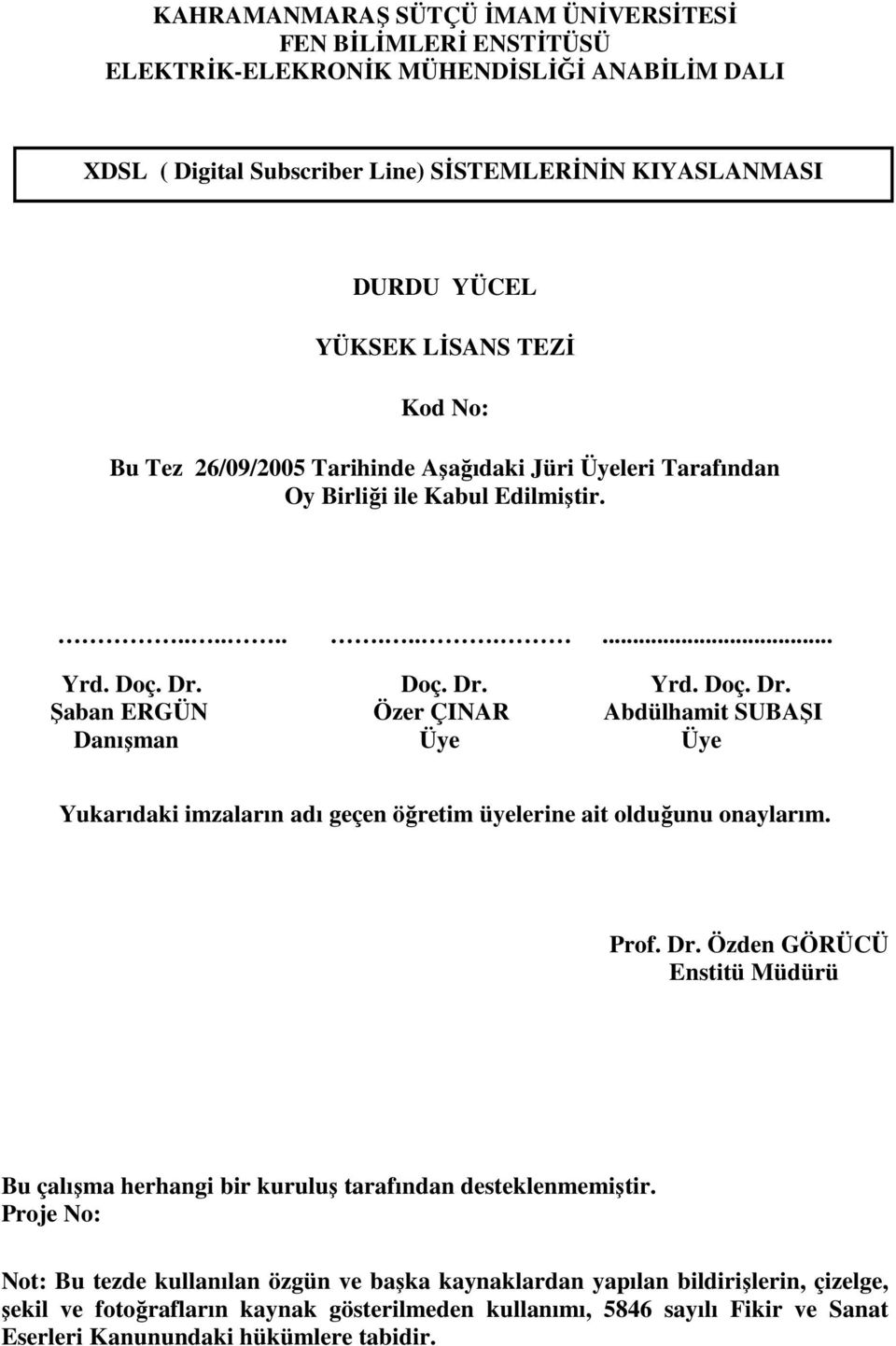 Doç. Dr. Yrd. Doç. Dr. Şaban ERGÜN Özer ÇINAR Abdülhamit SUBAŞI Danışman Üye Üye Yukarıdaki imzaların adı geçen öğretim üyelerine ait olduğunu onaylarım. Prof. Dr. Özden GÖRÜCÜ Enstitü Müdürü Bu çalışma herhangi bir kuruluş tarafından desteklenmemiştir.