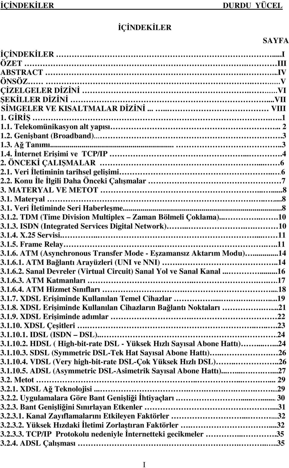 MATERYAL VE METOT......8 3.1. Materyal......8 3.1. Veri İletiminde Seri Haberleşme...8 3.1.2. TDM (Time Division Multiplex Zaman Bölmeli Çoklama)......10 3.1.3. ISDN (Integrated Services Digital Network).