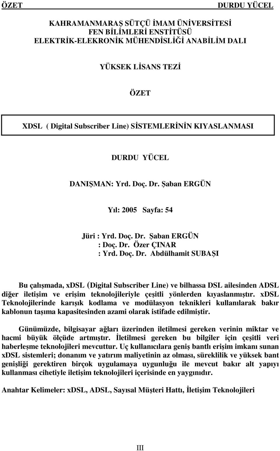 xdsl Teknolojilerinde karışık kodlama ve modülasyon teknikleri kullanılarak bakır kablonun taşıma kapasitesinden azami olarak istifade edilmiştir.