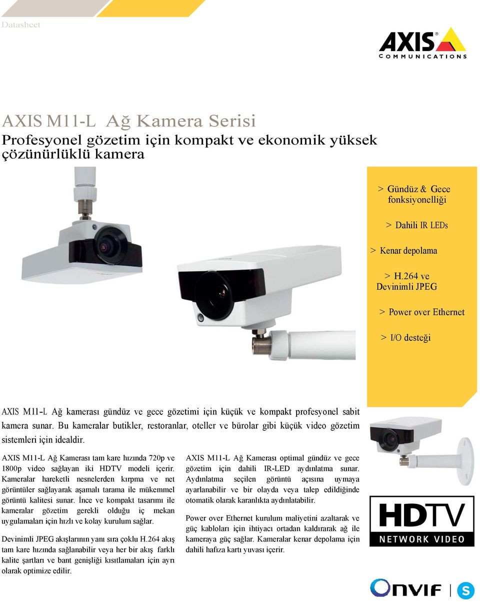 Bu kameralar butikler, restoranlar, oteller ve bürolar gibi küçük video gözetim sistemleri için idealdir. AXIS M11-L Ağ Kamerası tam kare hızında 720p ve 1800p video sağlayan iki HDTV modeli içerir.