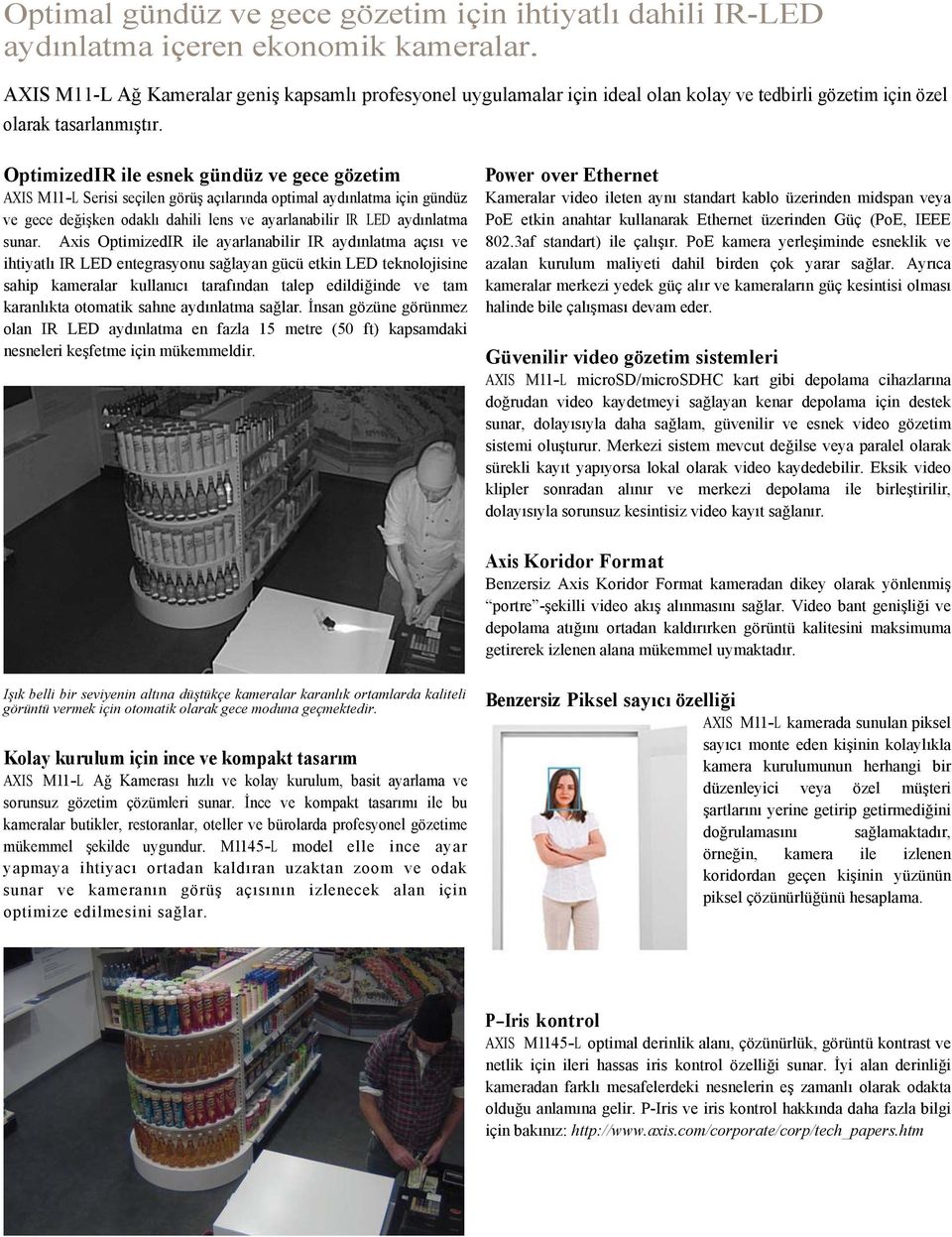 OptimizedIR ile esnek gündüz ve gece gözetim AXIS M11-L Serisi seçilen görüş açılarında optimal aydınlatma için gündüz ve gece değişken odaklı dahili lens ve ayarlanabilir IR LED aydınlatma sunar.