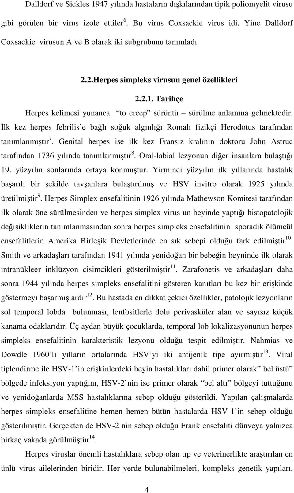 Tarihçe Herpes kelimesi yunanca to creep sürüntü sürülme anlamına gelmektedir. İlk kez herpes febrilis e bağlı soğuk algınlığı Romalı fizikçi Herodotus tarafından tanımlanmıştır 7.